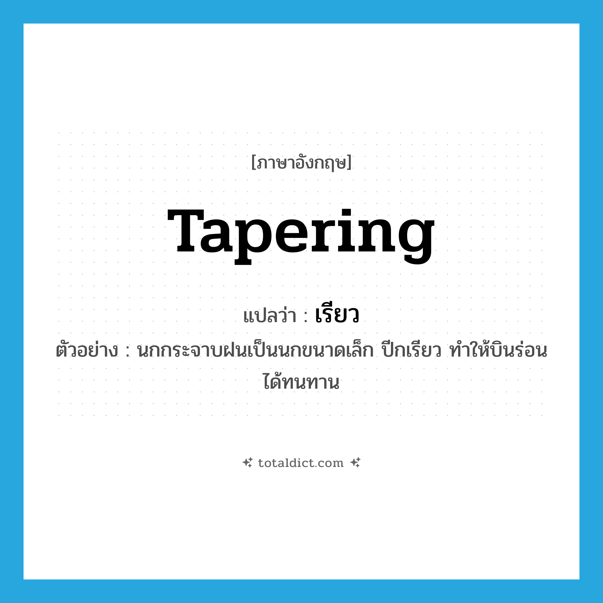 tapering แปลว่า?, คำศัพท์ภาษาอังกฤษ tapering แปลว่า เรียว ประเภท ADJ ตัวอย่าง นกกระจาบฝนเป็นนกขนาดเล็ก ปีกเรียว ทำให้บินร่อนได้ทนทาน หมวด ADJ
