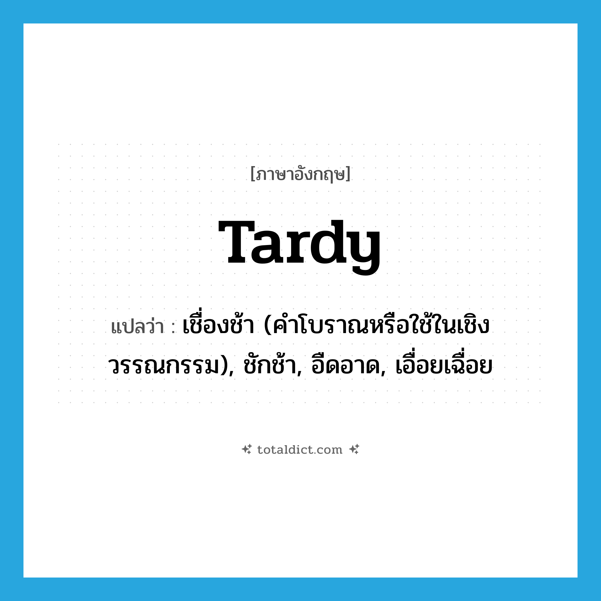 tardy แปลว่า?, คำศัพท์ภาษาอังกฤษ tardy แปลว่า เชื่องช้า (คำโบราณหรือใช้ในเชิงวรรณกรรม), ชักช้า, อืดอาด, เอื่อยเฉื่อย ประเภท ADJ หมวด ADJ