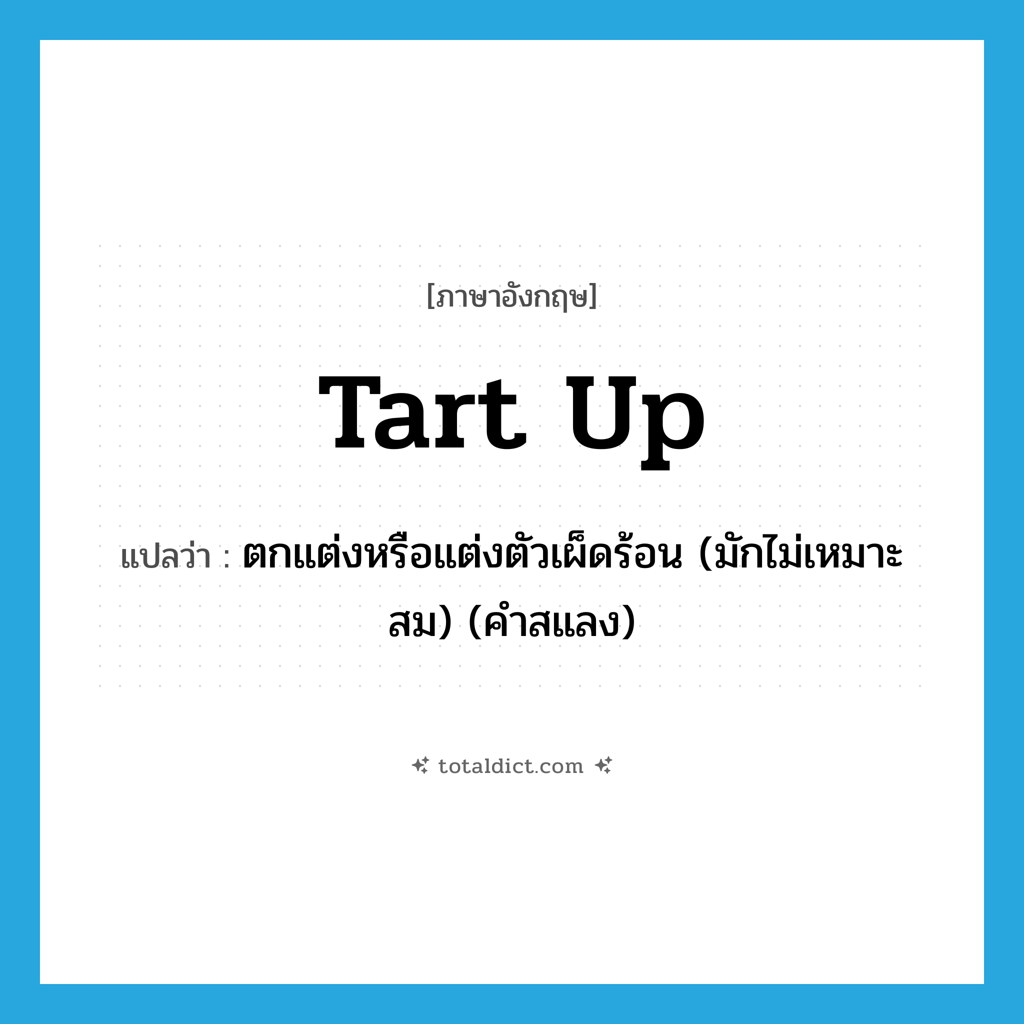 tart up แปลว่า?, คำศัพท์ภาษาอังกฤษ tart up แปลว่า ตกแต่งหรือแต่งตัวเผ็ดร้อน (มักไม่เหมาะสม) (คำสแลง) ประเภท PHRV หมวด PHRV