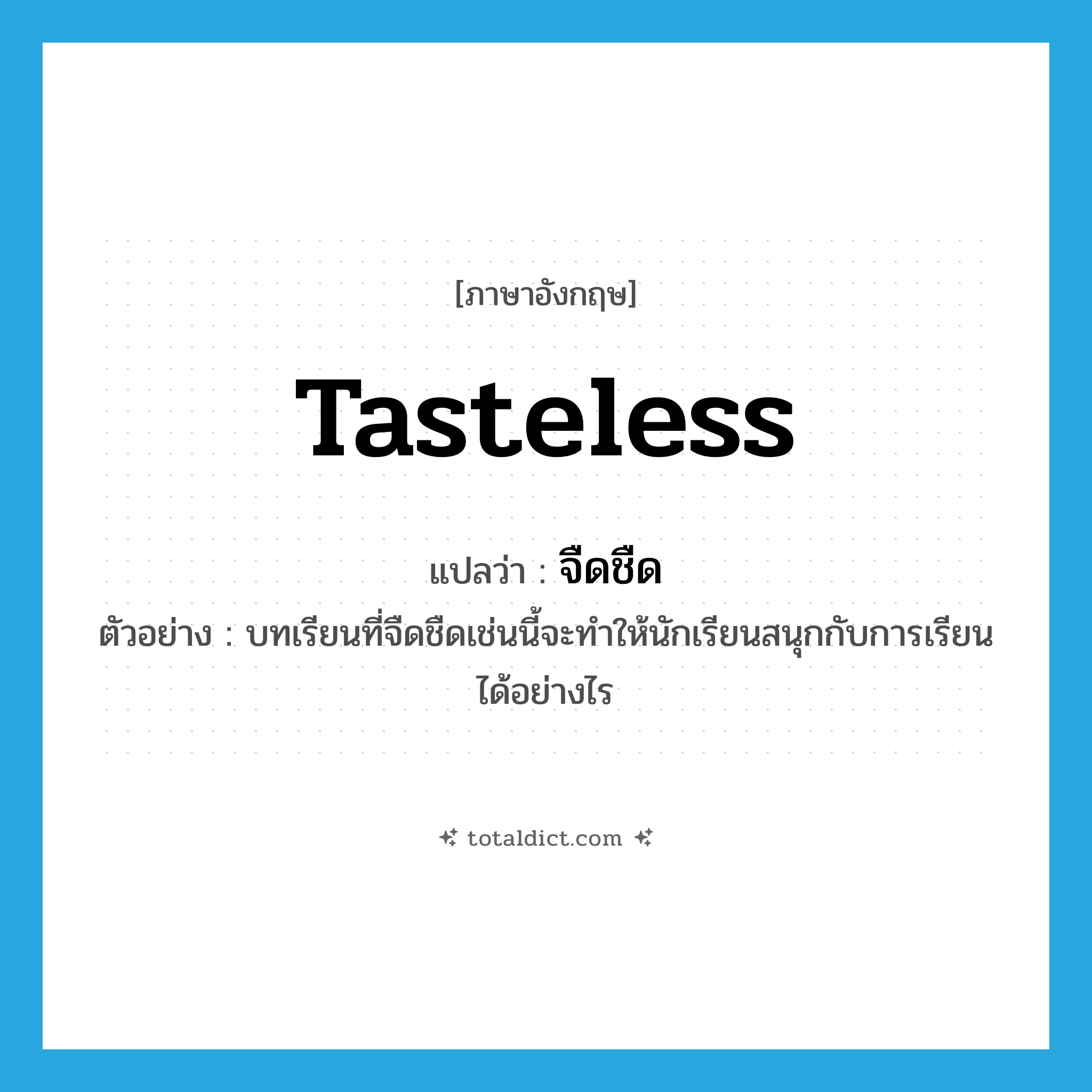 tasteless แปลว่า?, คำศัพท์ภาษาอังกฤษ tasteless แปลว่า จืดชืด ประเภท V ตัวอย่าง บทเรียนที่จืดชืดเช่นนี้จะทำให้นักเรียนสนุกกับการเรียนได้อย่างไร หมวด V