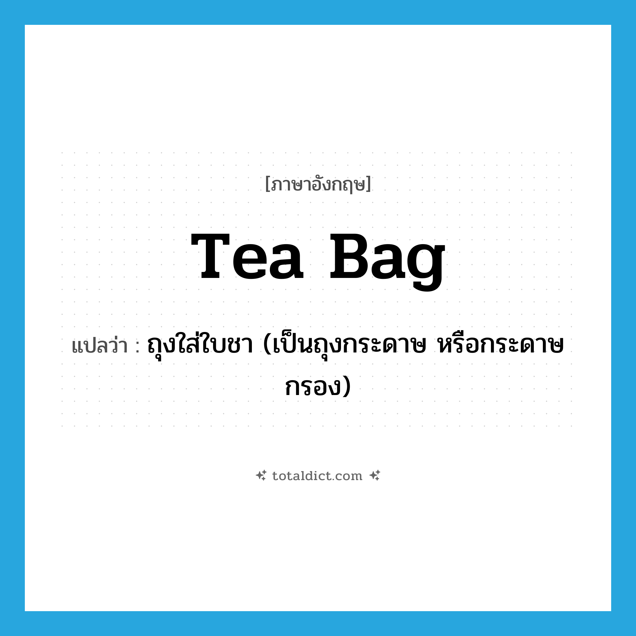 tea bag แปลว่า?, คำศัพท์ภาษาอังกฤษ tea bag แปลว่า ถุงใส่ใบชา (เป็นถุงกระดาษ หรือกระดาษกรอง) ประเภท N หมวด N