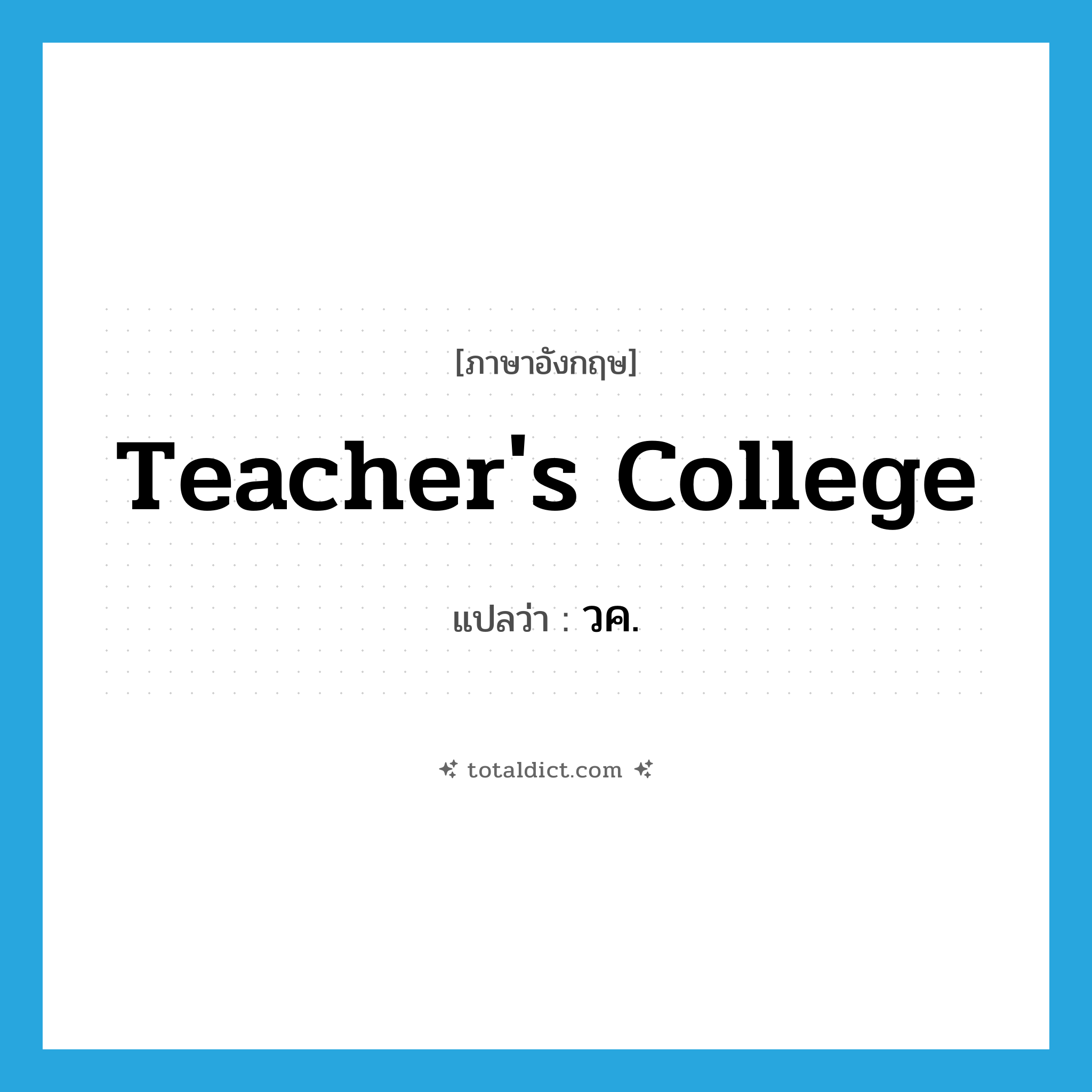 teacher&#39;s college แปลว่า?, คำศัพท์ภาษาอังกฤษ teacher&#39;s college แปลว่า วค. ประเภท N หมวด N