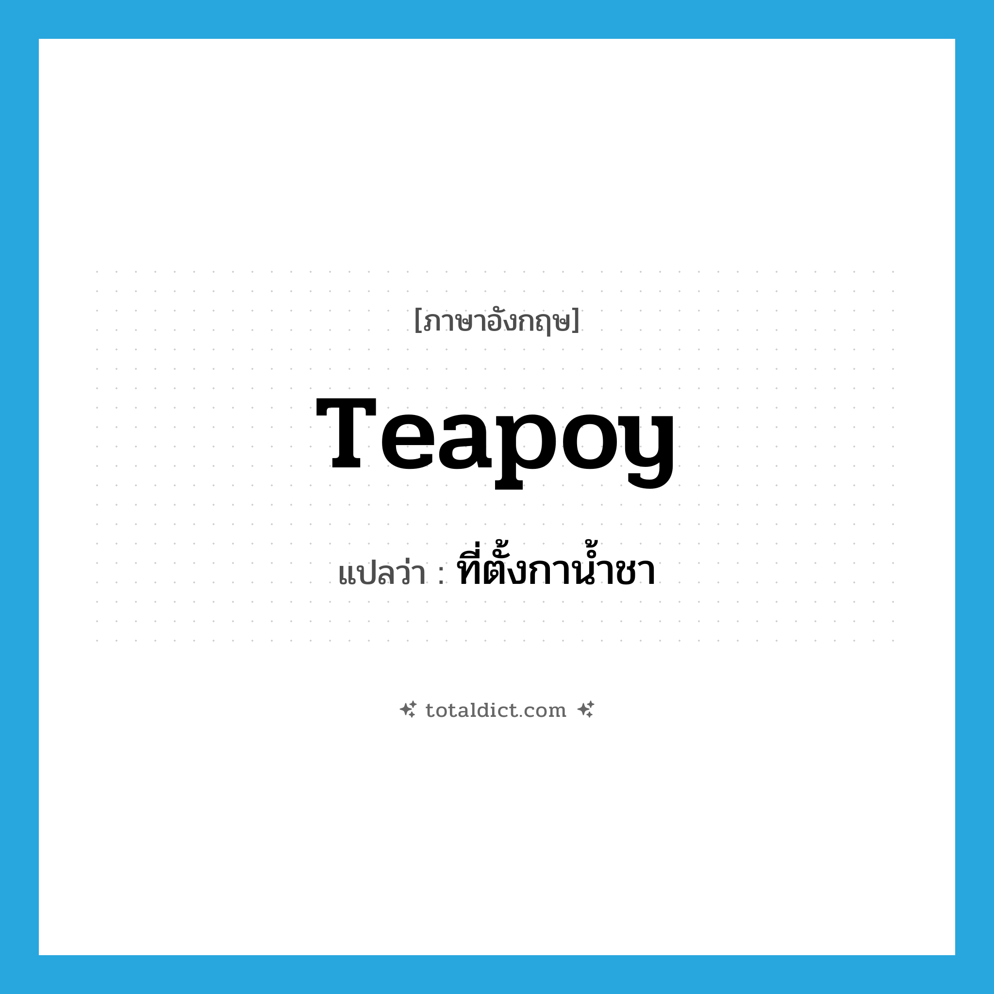 teapoy แปลว่า?, คำศัพท์ภาษาอังกฤษ teapoy แปลว่า ที่ตั้งกาน้ำชา ประเภท N หมวด N