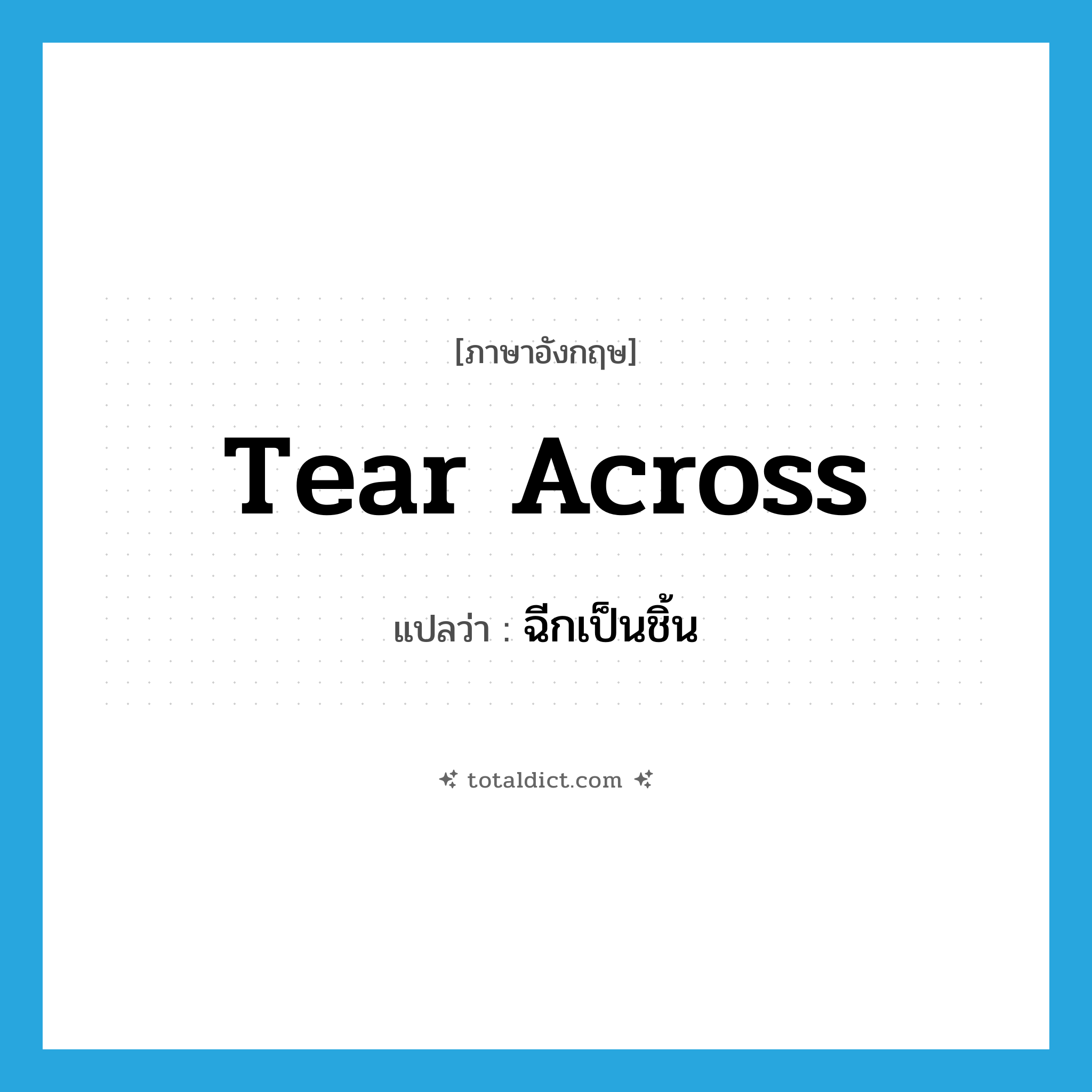 tear across แปลว่า?, คำศัพท์ภาษาอังกฤษ tear across แปลว่า ฉีกเป็นชิ้น ประเภท PHRV หมวด PHRV