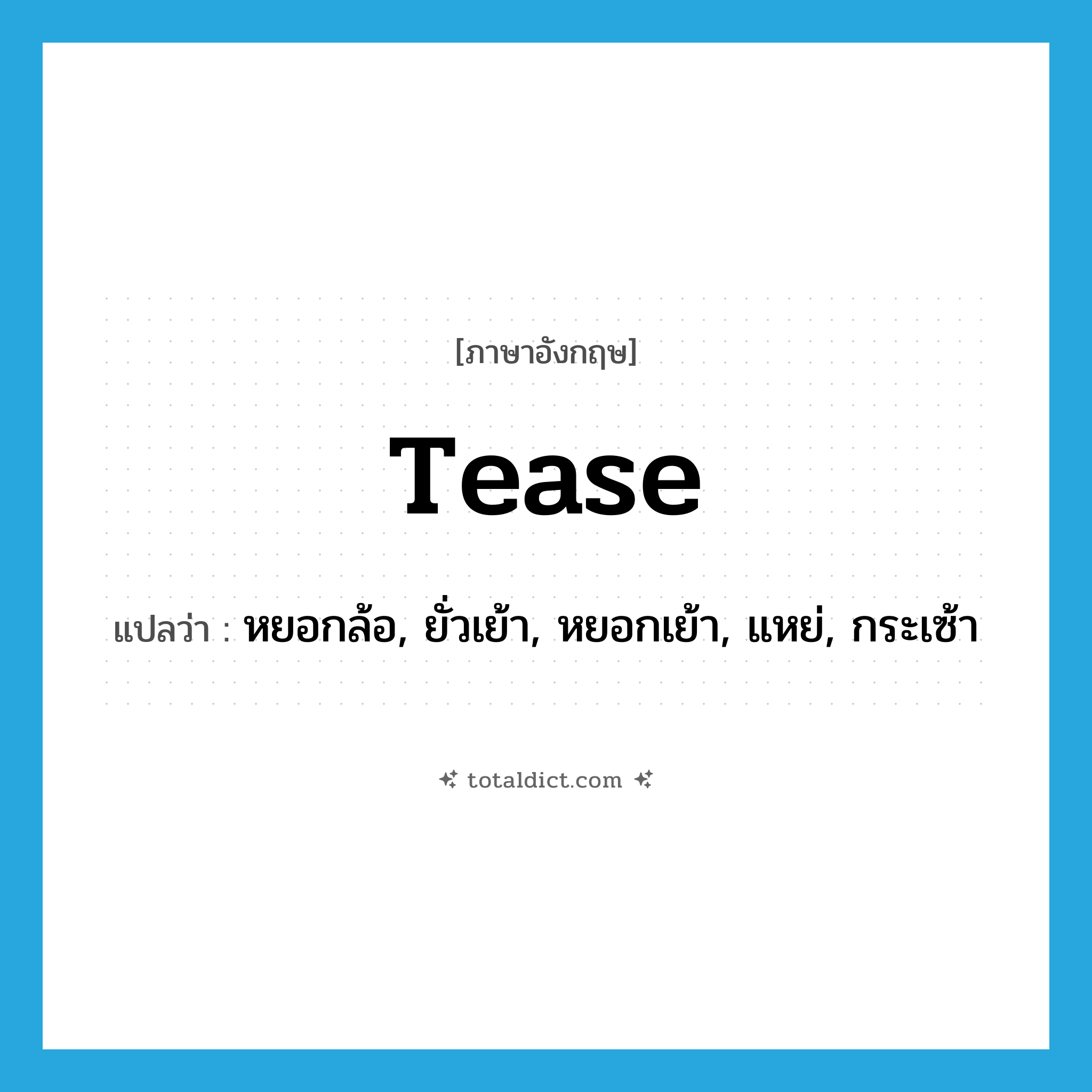 tease แปลว่า?, คำศัพท์ภาษาอังกฤษ tease แปลว่า หยอกล้อ, ยั่วเย้า, หยอกเย้า, แหย่, กระเซ้า ประเภท VT หมวด VT