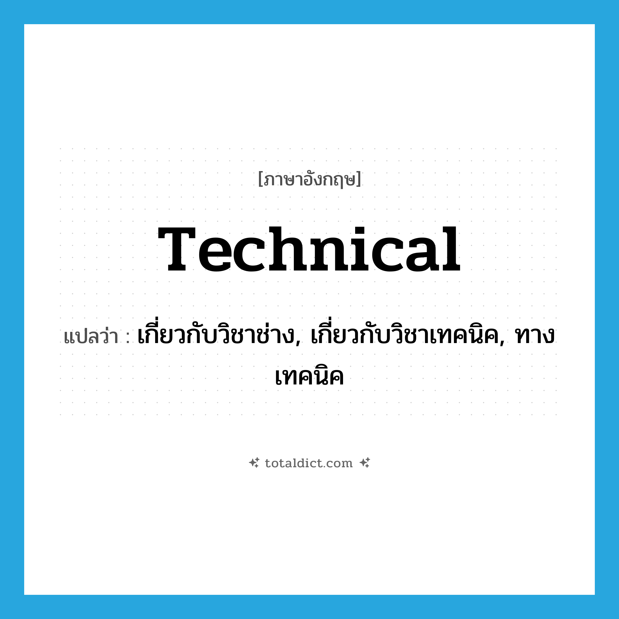 technical แปลว่า?, คำศัพท์ภาษาอังกฤษ technical แปลว่า เกี่ยวกับวิชาช่าง, เกี่ยวกับวิชาเทคนิค, ทางเทคนิค ประเภท ADJ หมวด ADJ