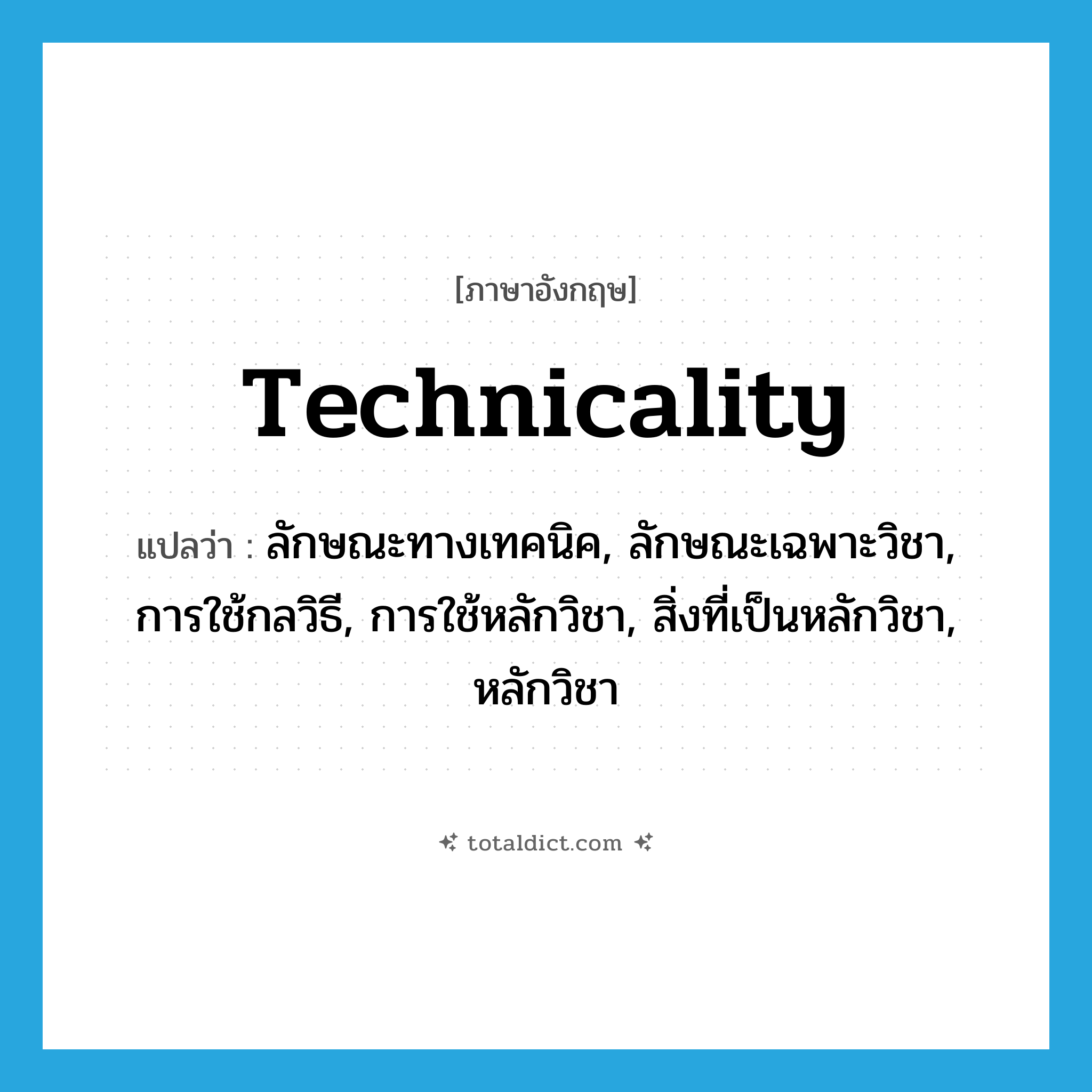 technicality แปลว่า?, คำศัพท์ภาษาอังกฤษ technicality แปลว่า ลักษณะทางเทคนิค, ลักษณะเฉพาะวิชา, การใช้กลวิธี, การใช้หลักวิชา, สิ่งที่เป็นหลักวิชา, หลักวิชา ประเภท N หมวด N