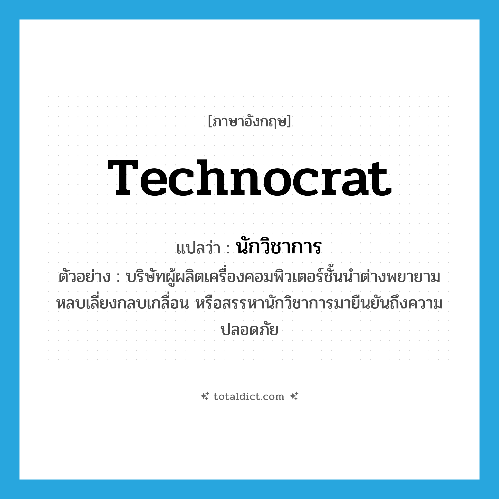technocrat แปลว่า?, คำศัพท์ภาษาอังกฤษ technocrat แปลว่า นักวิชาการ ประเภท N ตัวอย่าง บริษัทผู้ผลิตเครื่องคอมพิวเตอร์ชั้นนำต่างพยายามหลบเลี่ยงกลบเกลื่อน หรือสรรหานักวิชาการมายืนยันถึงความปลอดภัย หมวด N