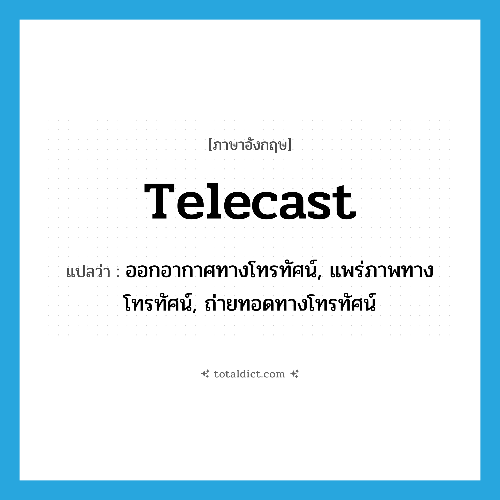 telecast แปลว่า?, คำศัพท์ภาษาอังกฤษ telecast แปลว่า ออกอากาศทางโทรทัศน์, แพร่ภาพทางโทรทัศน์, ถ่ายทอดทางโทรทัศน์ ประเภท VT หมวด VT