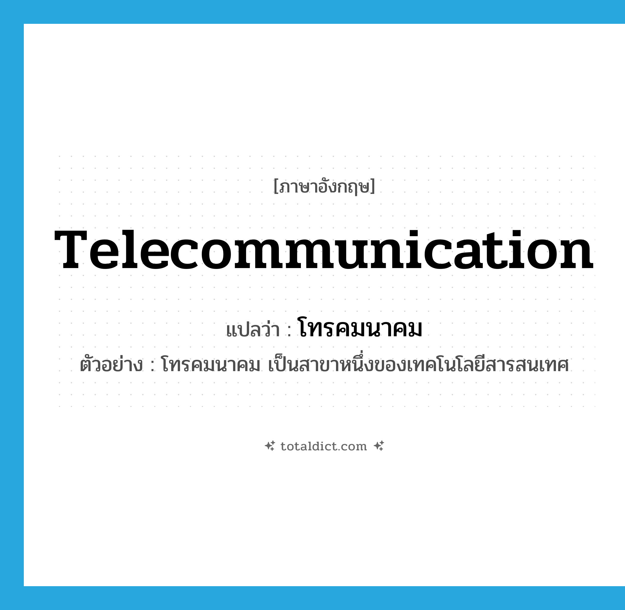telecommunication แปลว่า?, คำศัพท์ภาษาอังกฤษ telecommunication แปลว่า โทรคมนาคม ประเภท N ตัวอย่าง โทรคมนาคม เป็นสาขาหนึ่งของเทคโนโลยีสารสนเทศ หมวด N
