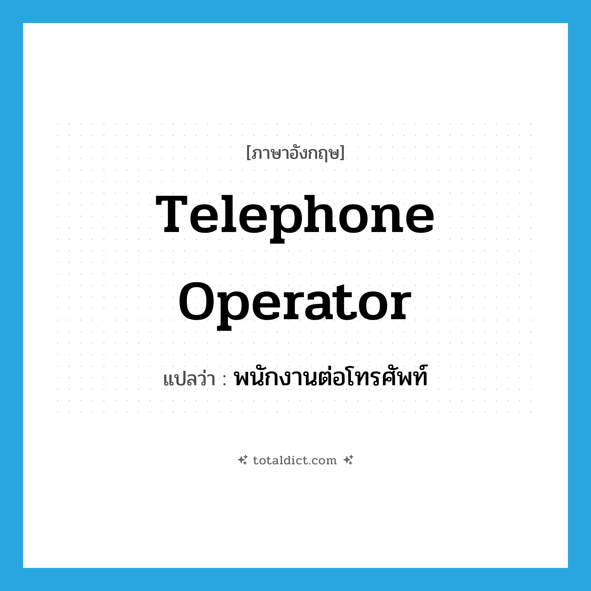 telephone operator แปลว่า?, คำศัพท์ภาษาอังกฤษ telephone operator แปลว่า พนักงานต่อโทรศัพท์ ประเภท N หมวด N
