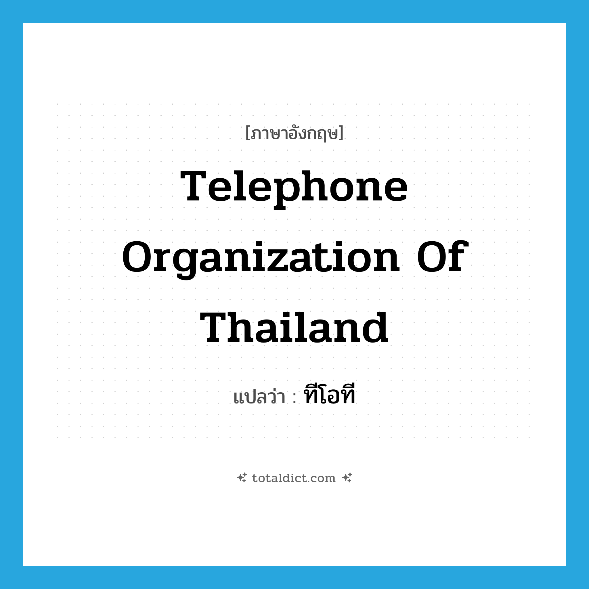 Telephone Organization of Thailand แปลว่า?, คำศัพท์ภาษาอังกฤษ Telephone Organization of Thailand แปลว่า ทีโอที ประเภท N หมวด N