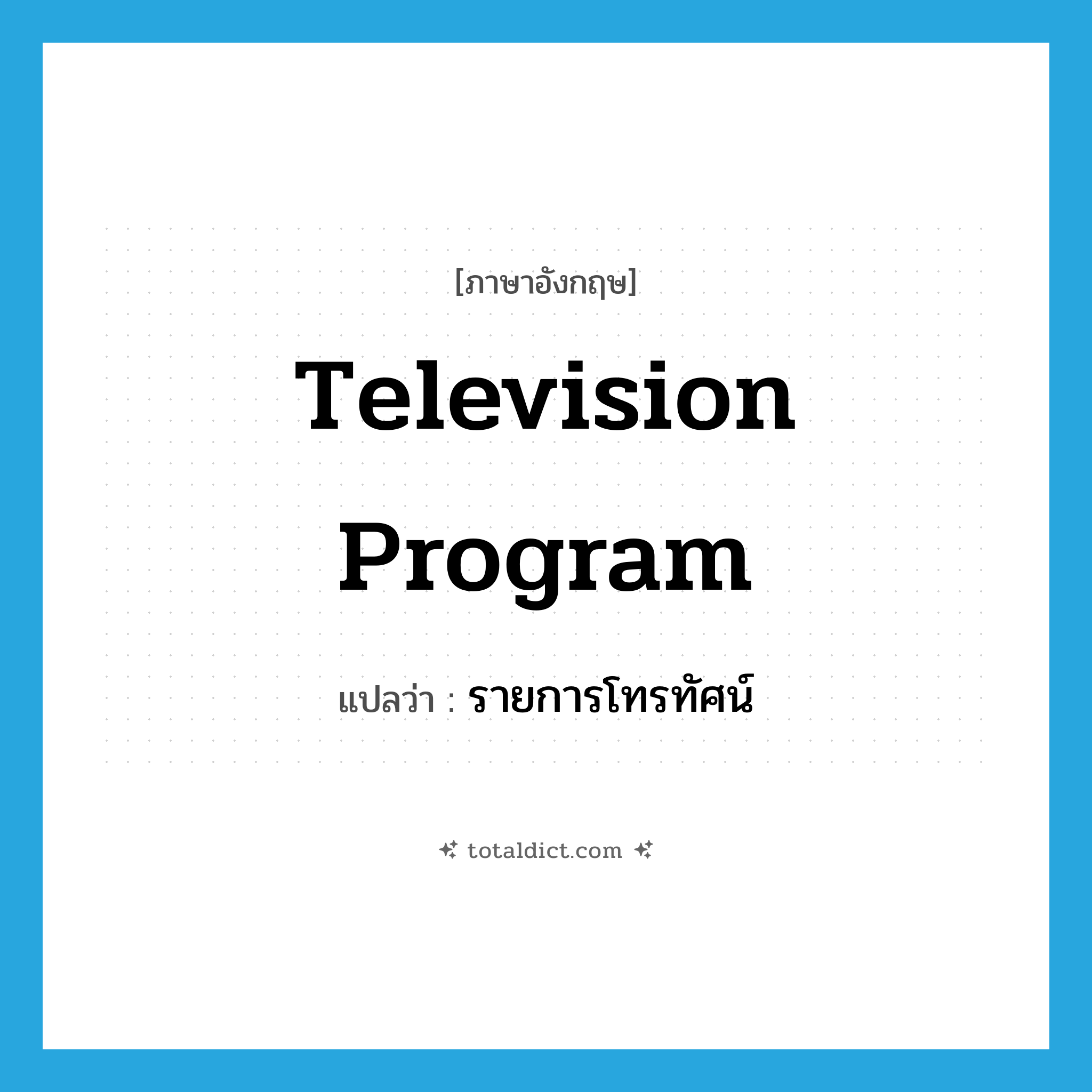 television program แปลว่า?, คำศัพท์ภาษาอังกฤษ television program แปลว่า รายการโทรทัศน์ ประเภท N หมวด N