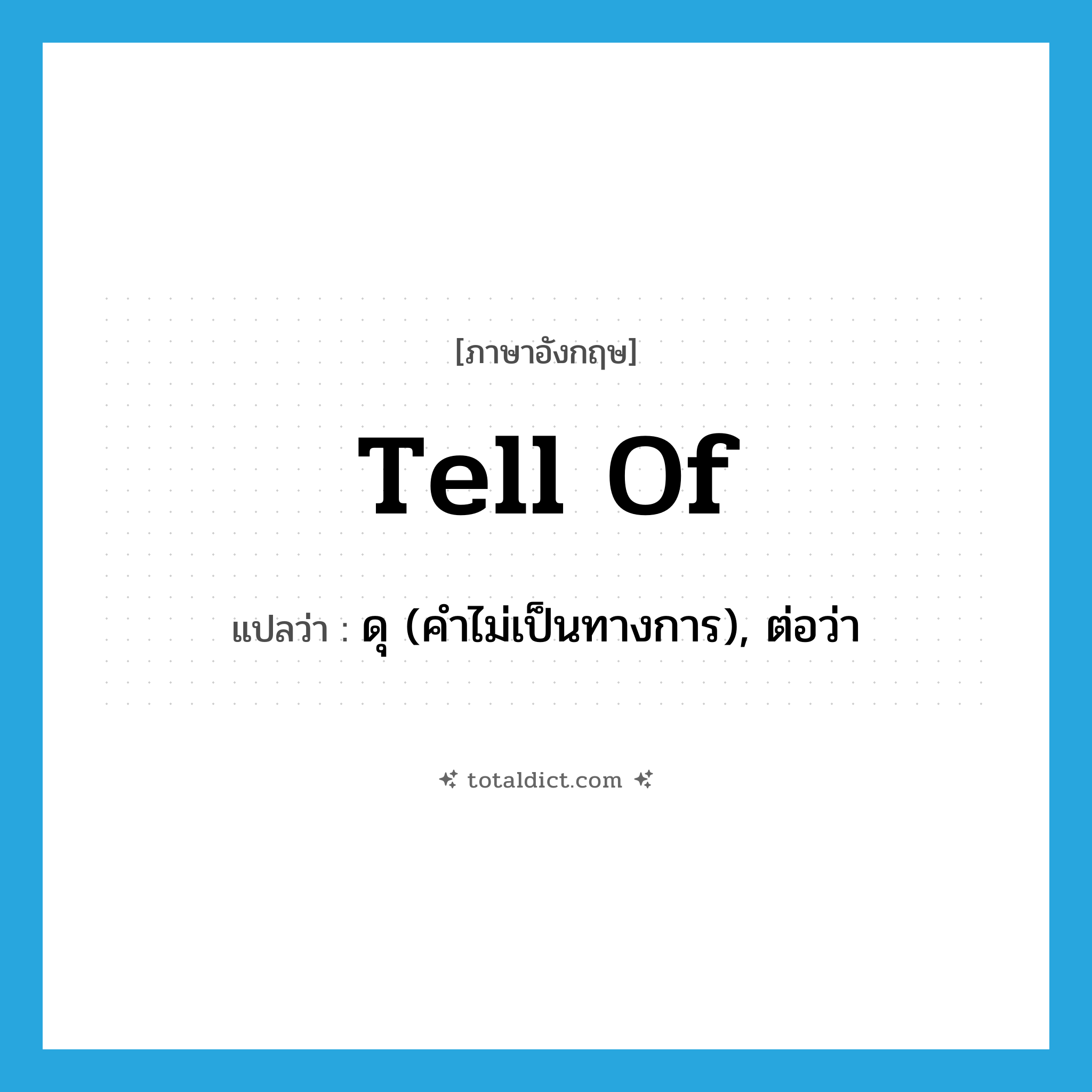tell of แปลว่า?, คำศัพท์ภาษาอังกฤษ tell of แปลว่า ดุ (คำไม่เป็นทางการ), ต่อว่า ประเภท PHRV หมวด PHRV