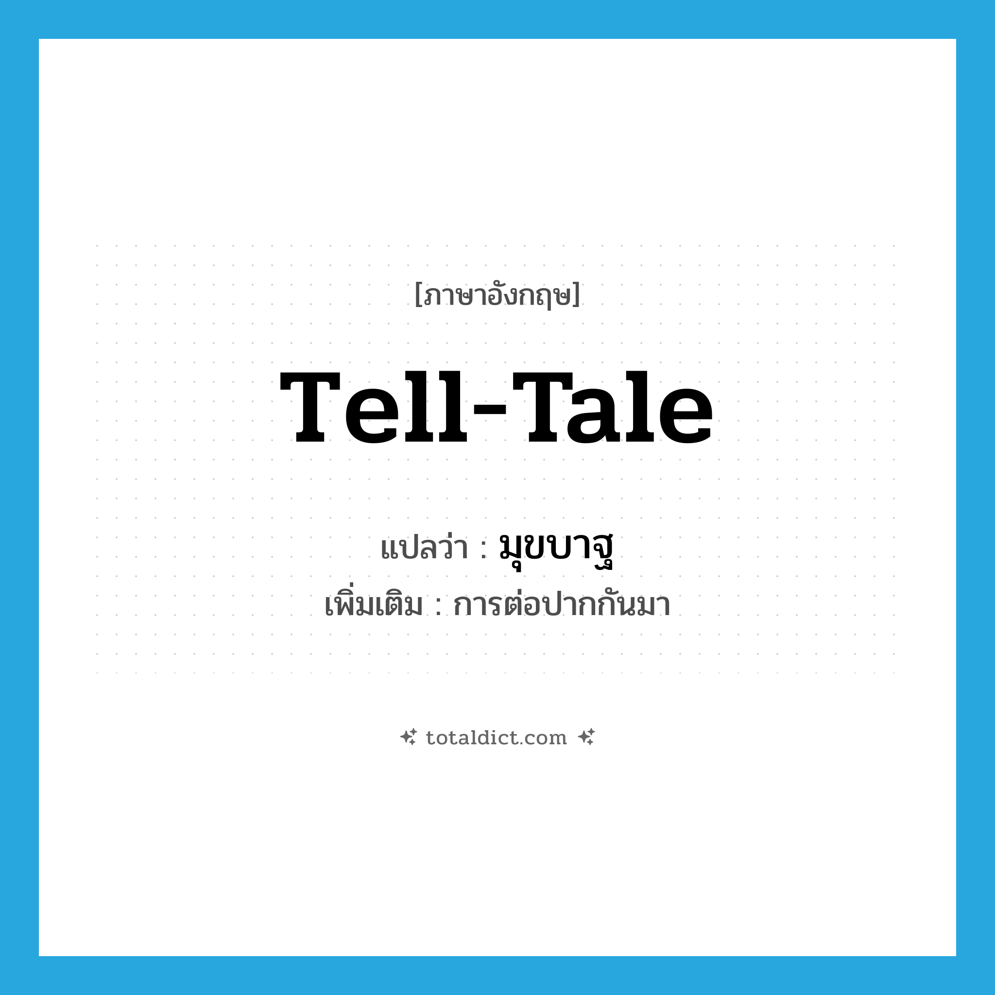 tell-tale แปลว่า?, คำศัพท์ภาษาอังกฤษ tell-tale แปลว่า มุขบาฐ ประเภท N เพิ่มเติม การต่อปากกันมา หมวด N