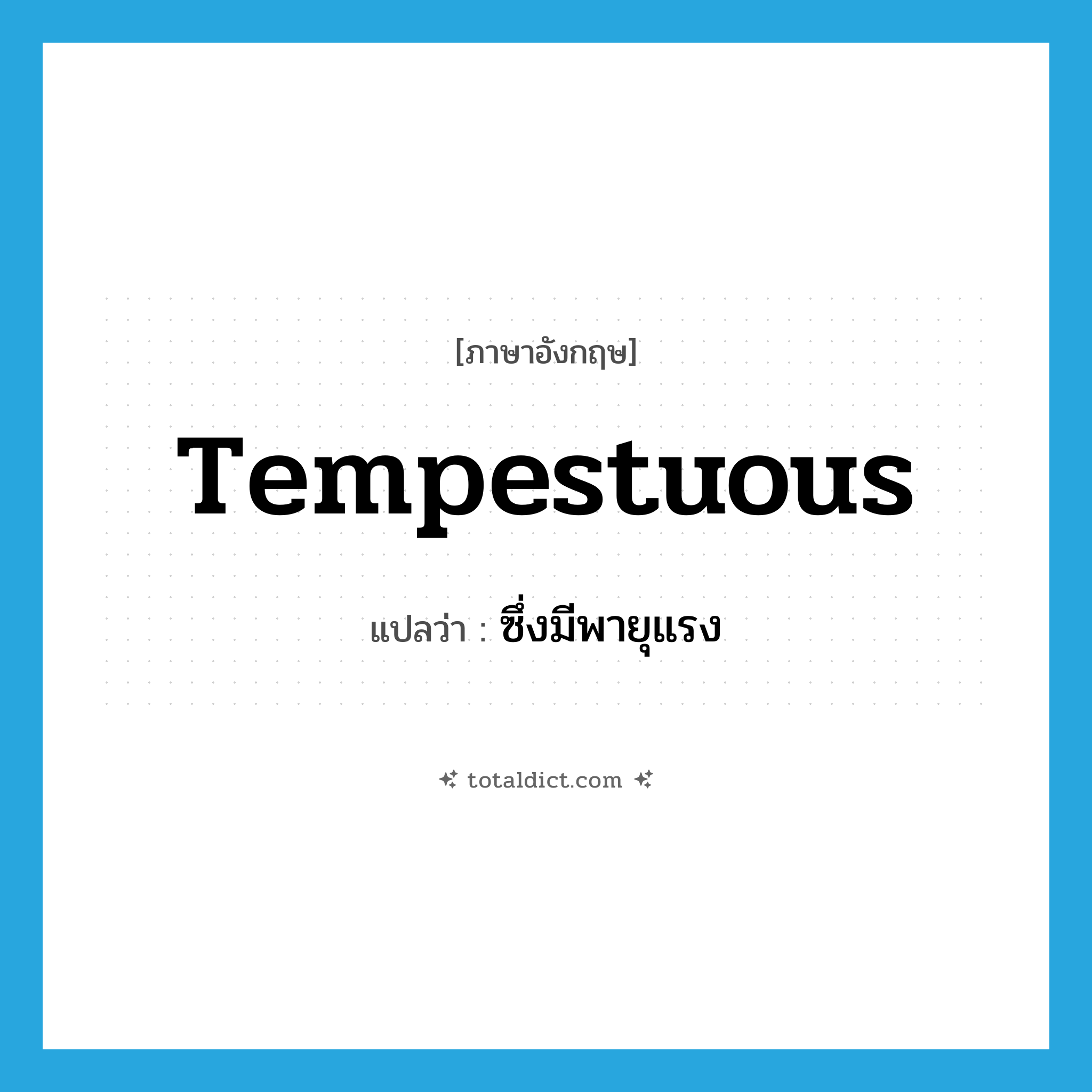 tempestuous แปลว่า?, คำศัพท์ภาษาอังกฤษ tempestuous แปลว่า ซึ่งมีพายุแรง ประเภท ADJ หมวด ADJ