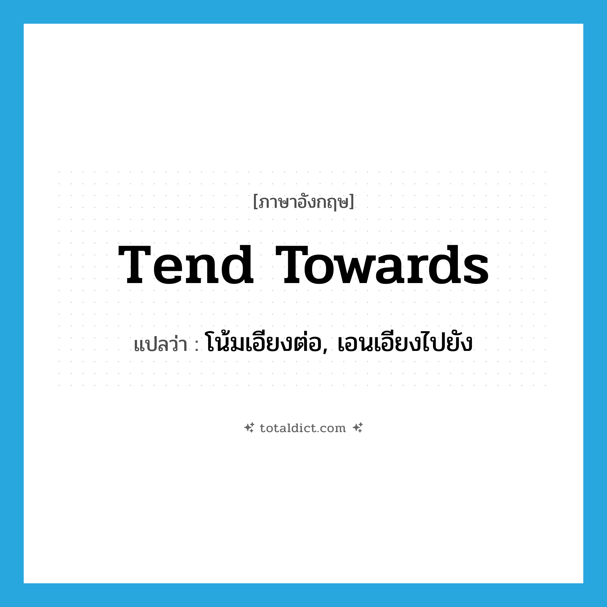 tend towards แปลว่า?, คำศัพท์ภาษาอังกฤษ tend towards แปลว่า โน้มเอียงต่อ, เอนเอียงไปยัง ประเภท PHRV หมวด PHRV