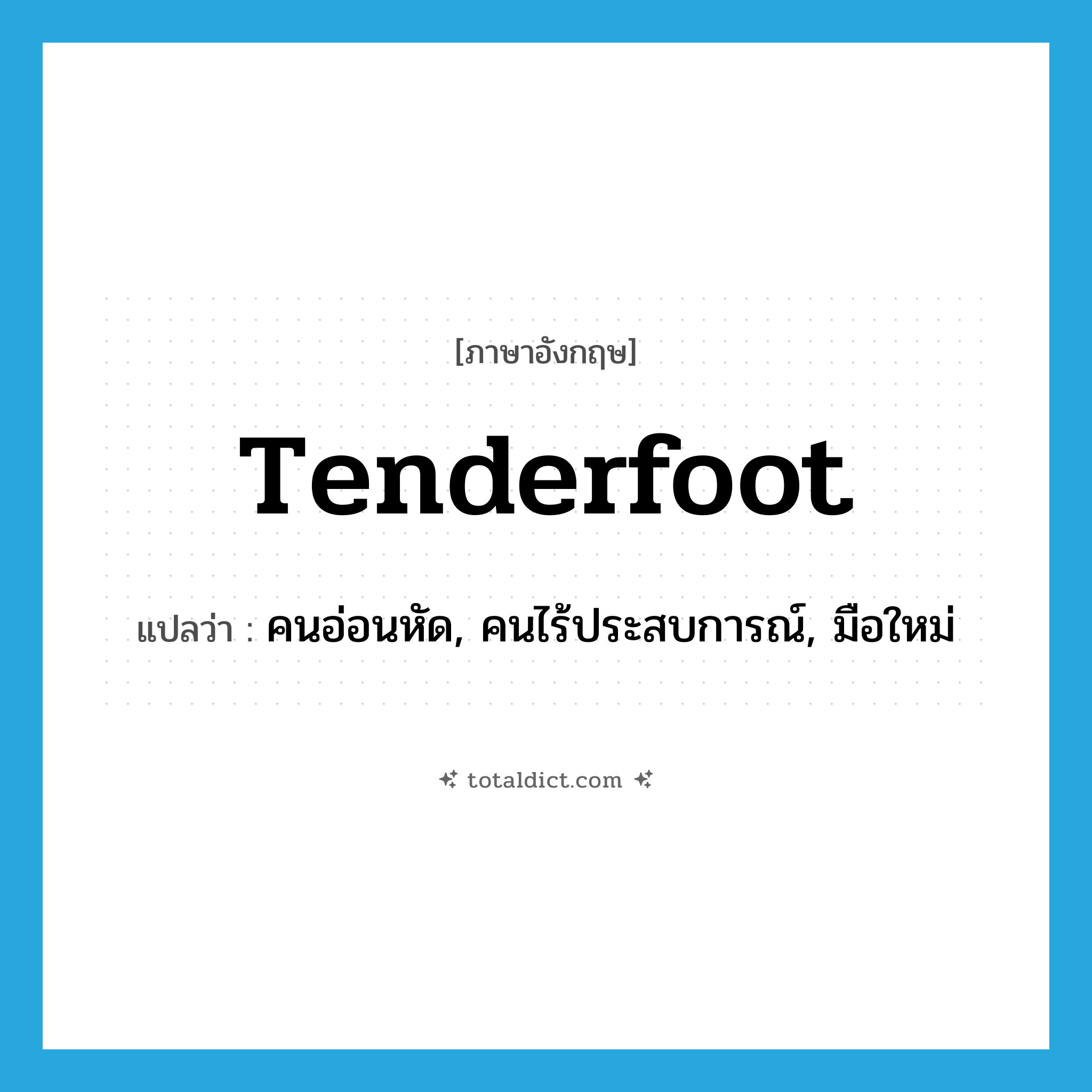 tenderfoot แปลว่า?, คำศัพท์ภาษาอังกฤษ tenderfoot แปลว่า คนอ่อนหัด, คนไร้ประสบการณ์, มือใหม่ ประเภท N หมวด N