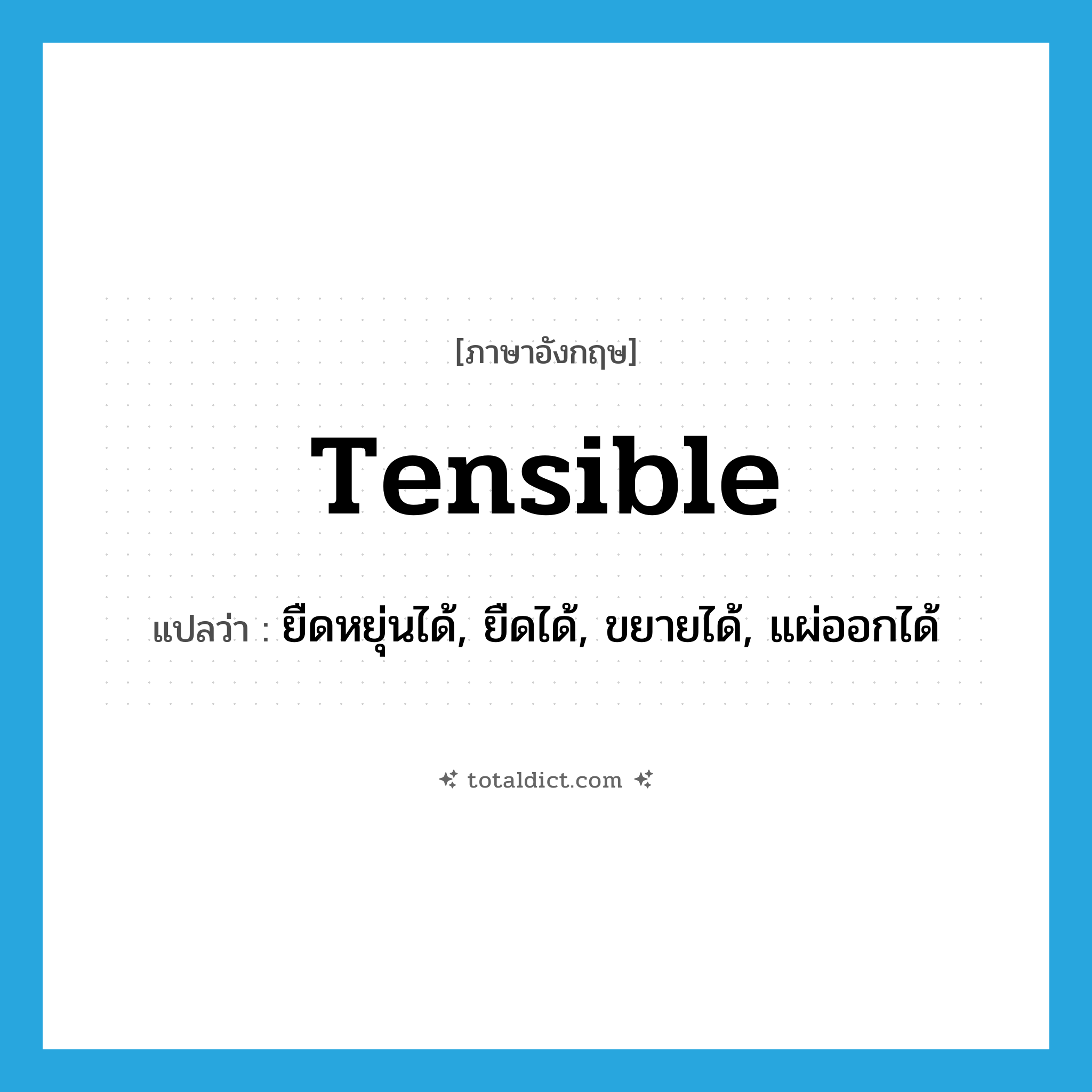 tensible แปลว่า?, คำศัพท์ภาษาอังกฤษ tensible แปลว่า ยืดหยุ่นได้, ยืดได้, ขยายได้, แผ่ออกได้ ประเภท ADJ หมวด ADJ