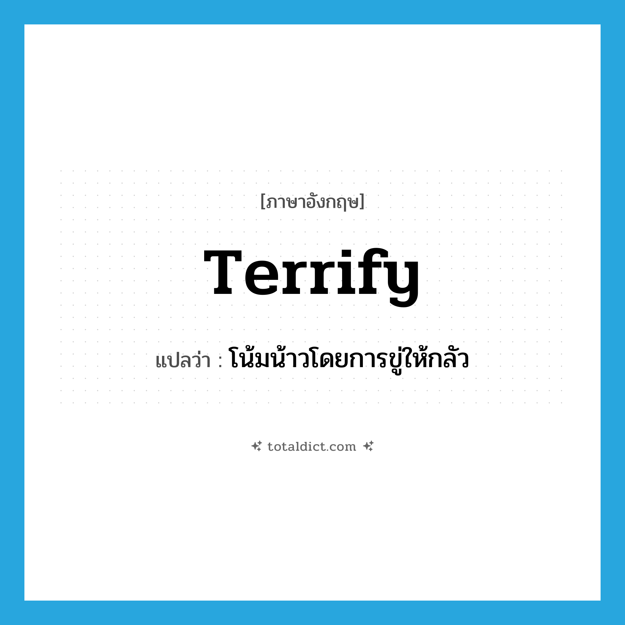 terrify แปลว่า?, คำศัพท์ภาษาอังกฤษ terrify แปลว่า โน้มน้าวโดยการขู่ให้กลัว ประเภท VT หมวด VT