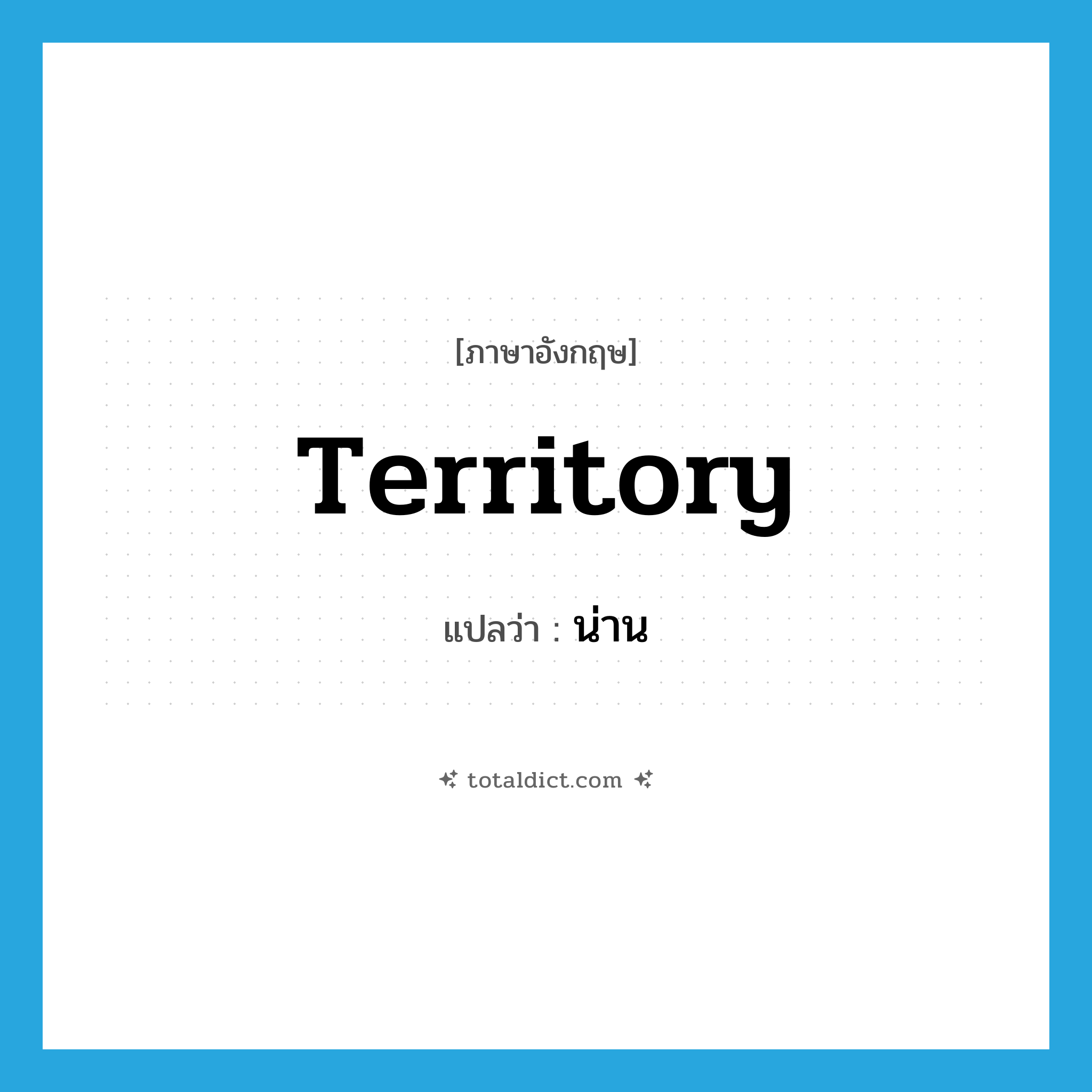 น่าน ภาษาอังกฤษ?, คำศัพท์ภาษาอังกฤษ น่าน แปลว่า territory ประเภท N หมวด N