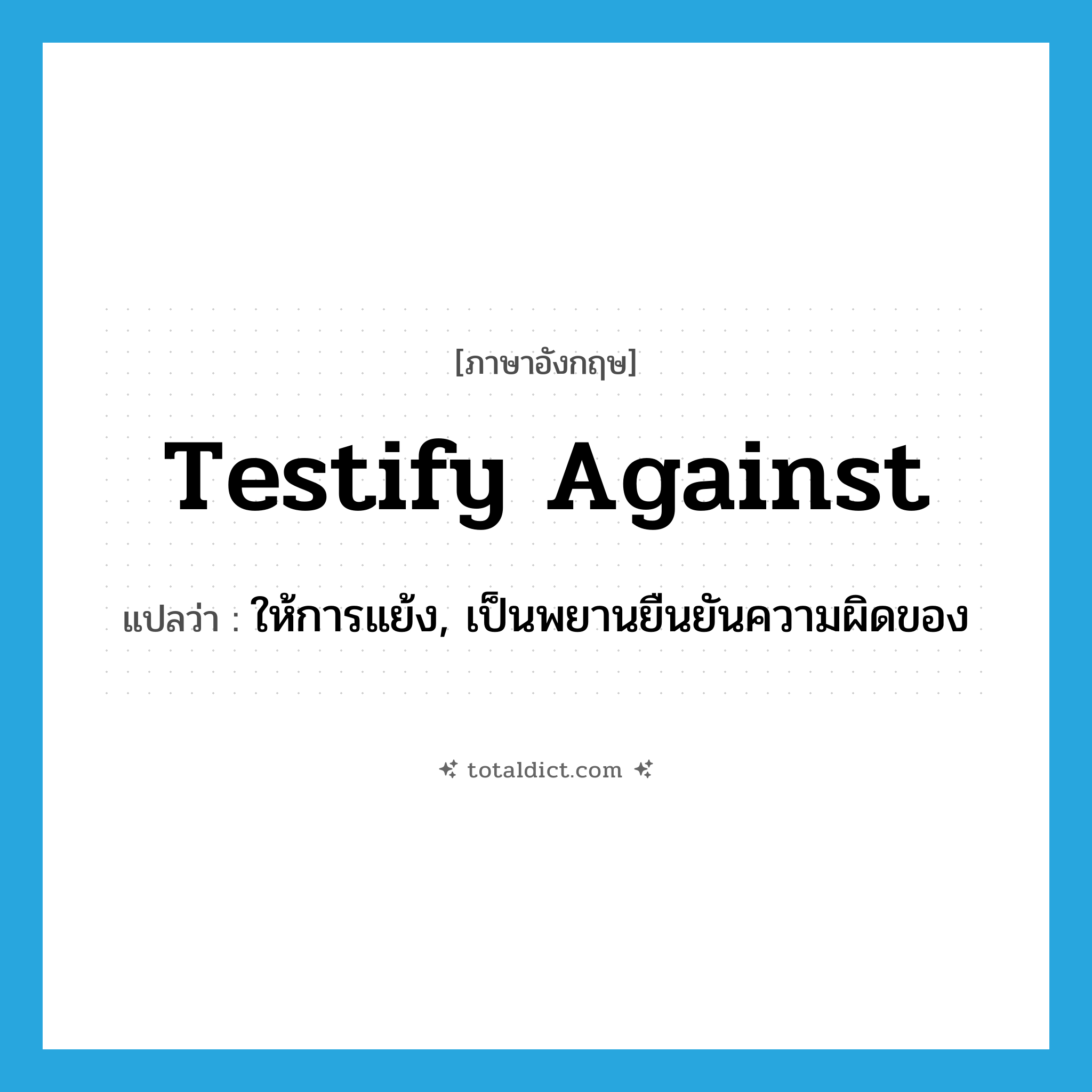 testify against แปลว่า?, คำศัพท์ภาษาอังกฤษ testify against แปลว่า ให้การแย้ง, เป็นพยานยืนยันความผิดของ ประเภท PHRV หมวด PHRV