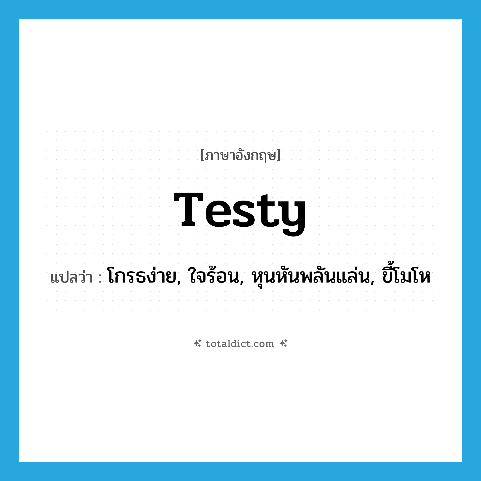 testy แปลว่า?, คำศัพท์ภาษาอังกฤษ testy แปลว่า โกรธง่าย, ใจร้อน, หุนหันพลันแล่น, ขี้โมโห ประเภท ADJ หมวด ADJ