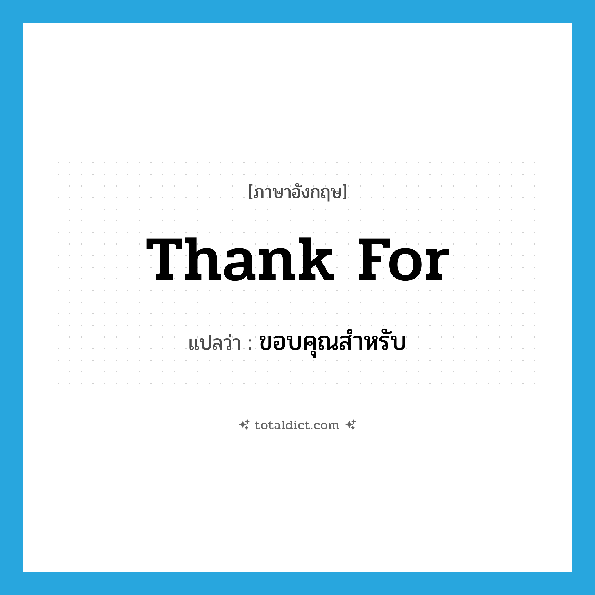 thank for แปลว่า?, คำศัพท์ภาษาอังกฤษ thank for แปลว่า ขอบคุณสำหรับ ประเภท PHRV หมวด PHRV