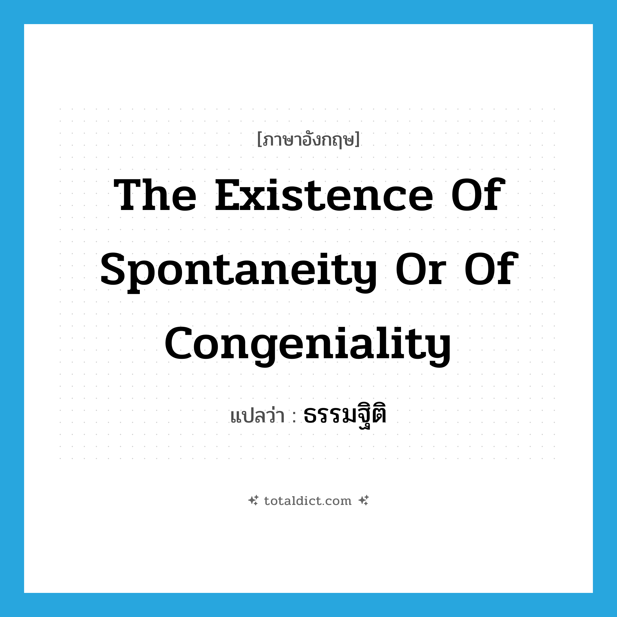 the existence of spontaneity or of congeniality แปลว่า?, คำศัพท์ภาษาอังกฤษ the existence of spontaneity or of congeniality แปลว่า ธรรมฐิติ ประเภท N หมวด N