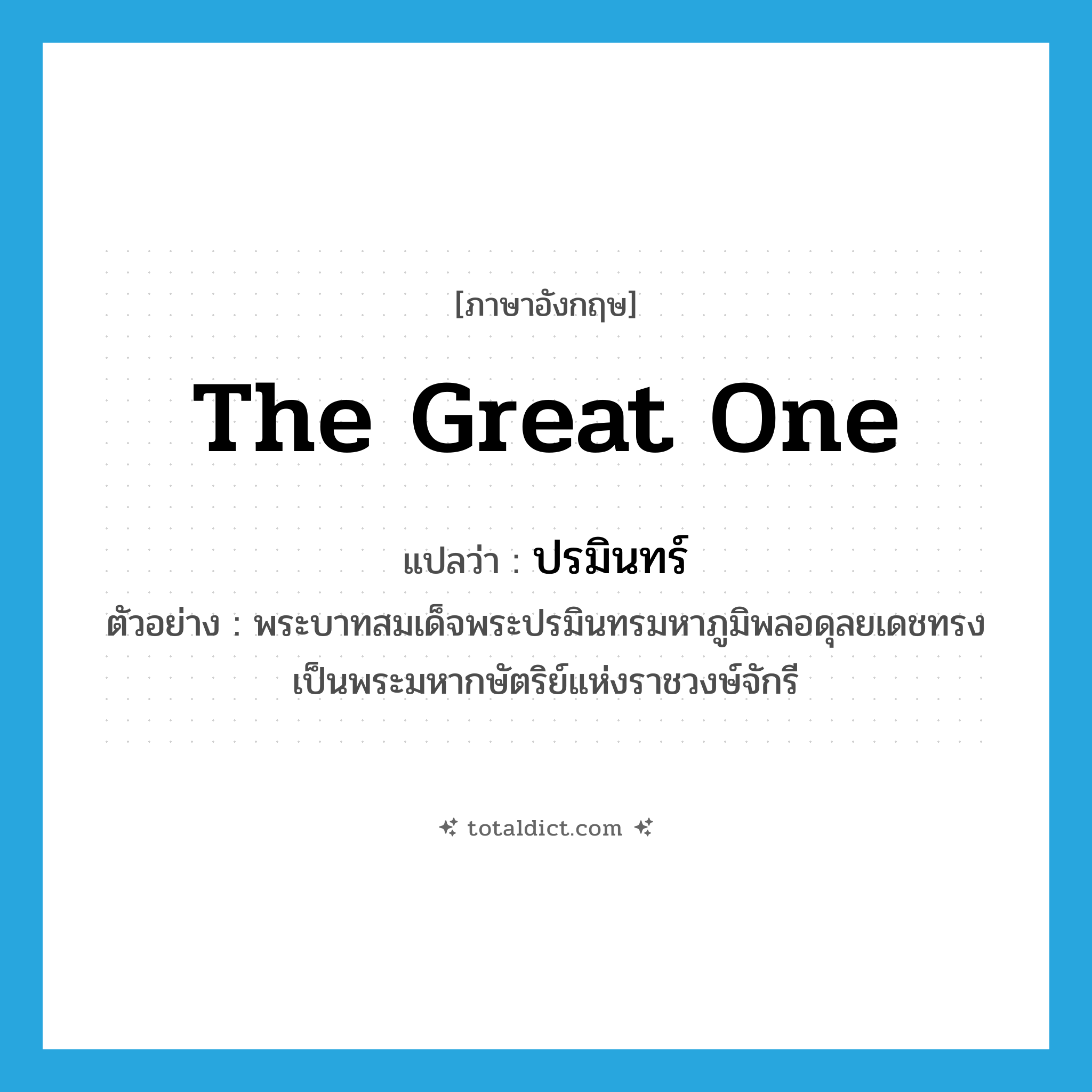 the great one แปลว่า?, คำศัพท์ภาษาอังกฤษ the great one แปลว่า ปรมินทร์ ประเภท N ตัวอย่าง พระบาทสมเด็จพระปรมินทรมหาภูมิพลอดุลยเดชทรงเป็นพระมหากษัตริย์แห่งราชวงษ์จักรี หมวด N