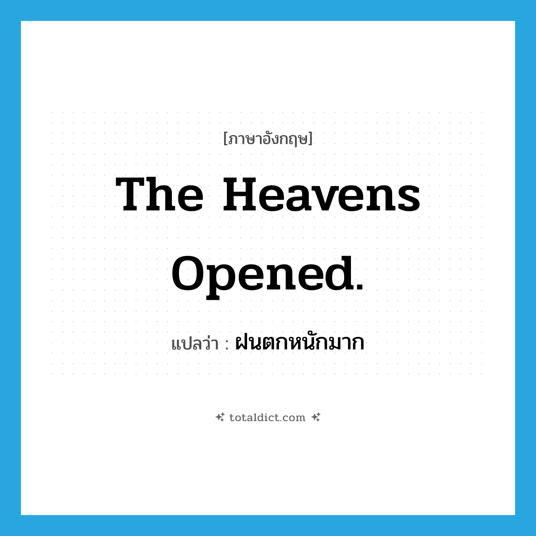 The heavens opened. แปลว่า?, คำศัพท์ภาษาอังกฤษ The heavens opened. แปลว่า ฝนตกหนักมาก ประเภท IDM หมวด IDM
