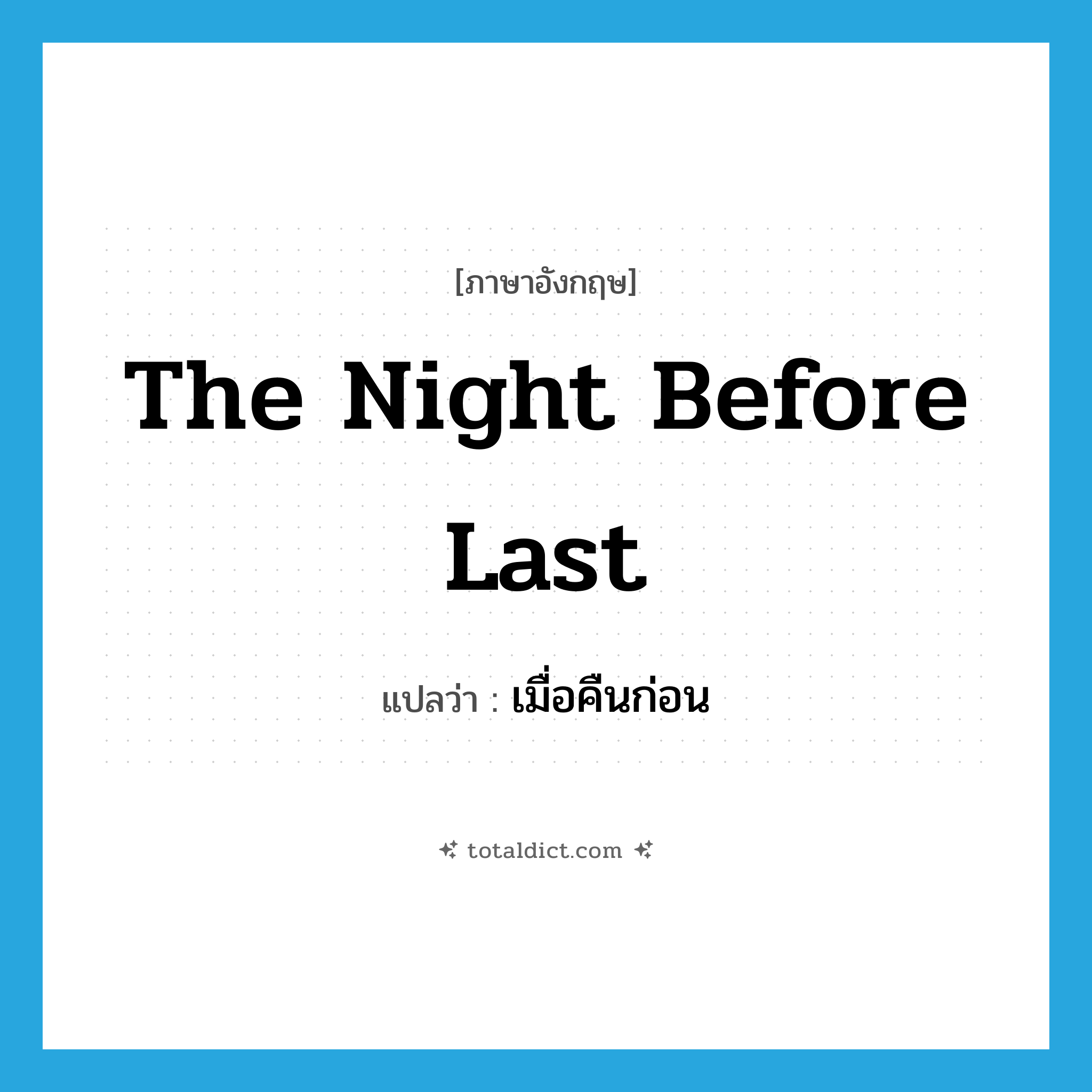 the night before last แปลว่า?, คำศัพท์ภาษาอังกฤษ the night before last แปลว่า เมื่อคืนก่อน ประเภท N หมวด N
