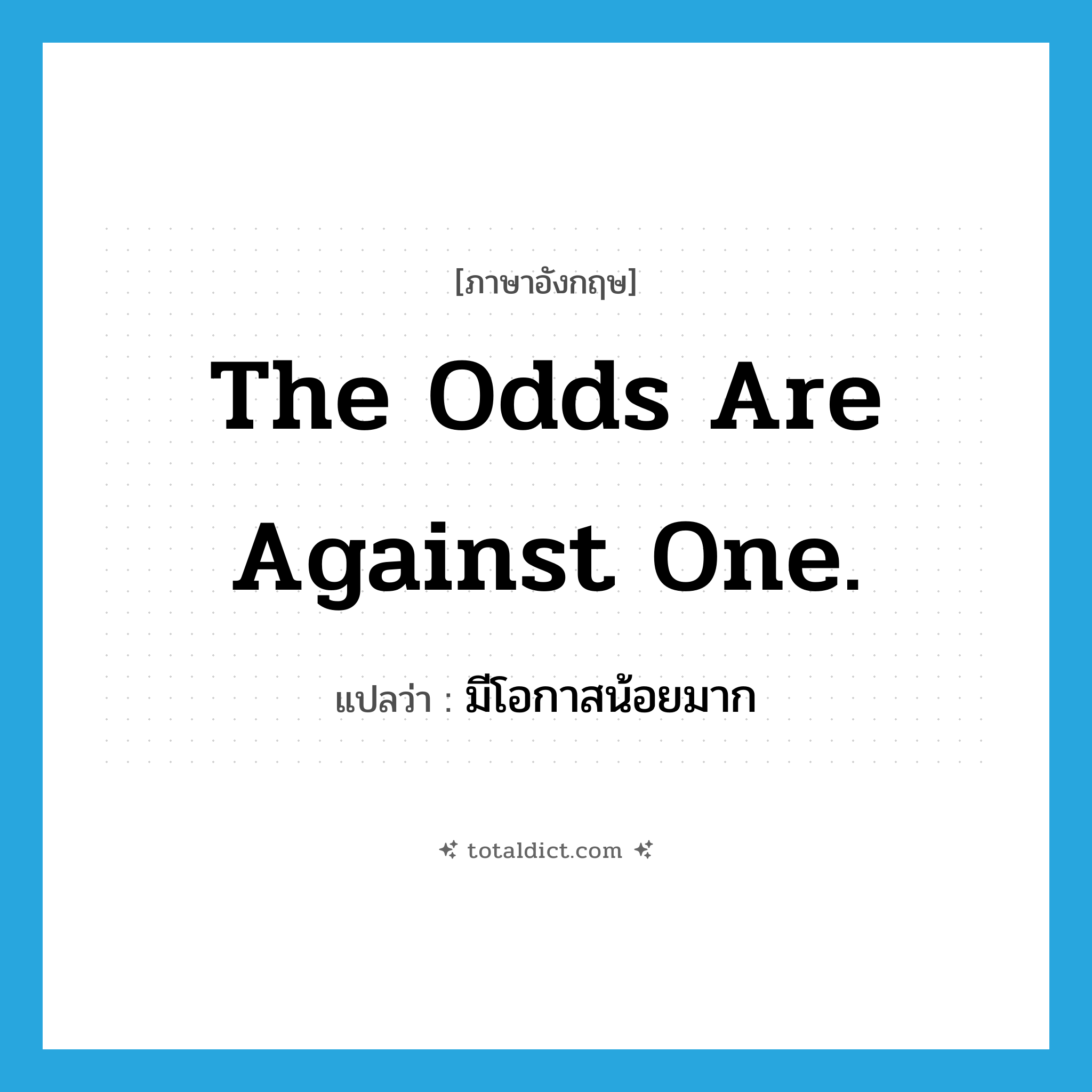 The odds are against one. แปลว่า?, คำศัพท์ภาษาอังกฤษ The odds are against one. แปลว่า มีโอกาสน้อยมาก ประเภท IDM หมวด IDM