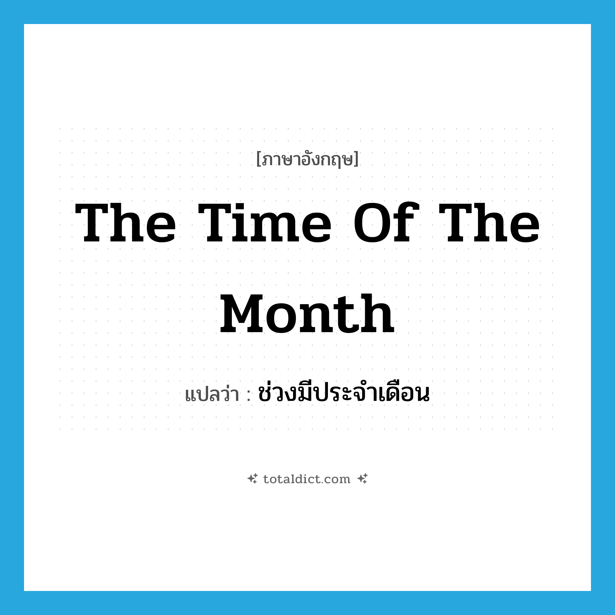 the time of the month แปลว่า?, คำศัพท์ภาษาอังกฤษ the time of the month แปลว่า ช่วงมีประจำเดือน ประเภท SL หมวด SL