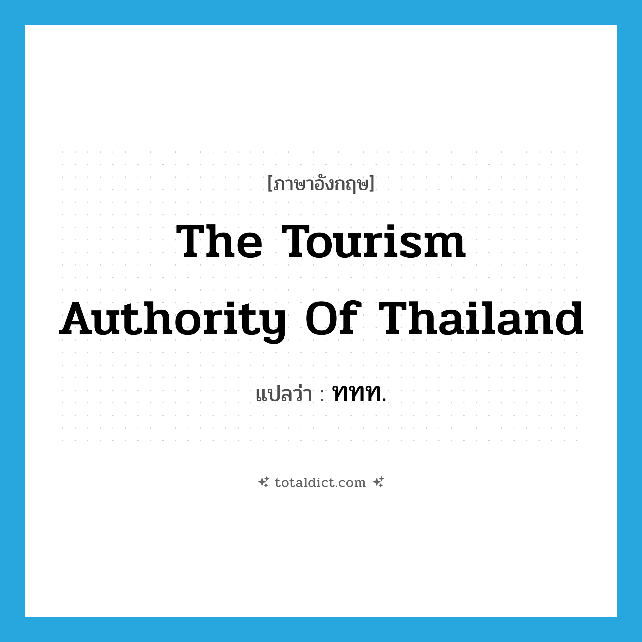 The Tourism Authority of Thailand แปลว่า?, คำศัพท์ภาษาอังกฤษ The Tourism Authority of Thailand แปลว่า ททท. ประเภท N หมวด N