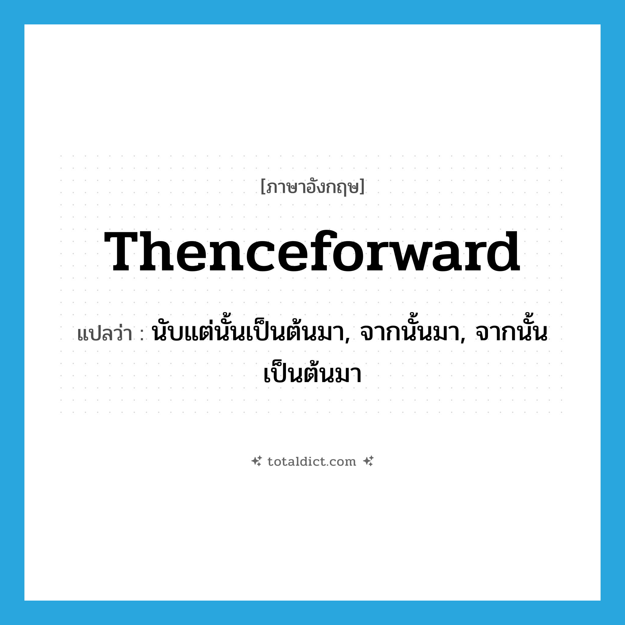 thenceforward แปลว่า?, คำศัพท์ภาษาอังกฤษ thenceforward แปลว่า นับแต่นั้นเป็นต้นมา, จากนั้นมา, จากนั้นเป็นต้นมา ประเภท ADV หมวด ADV
