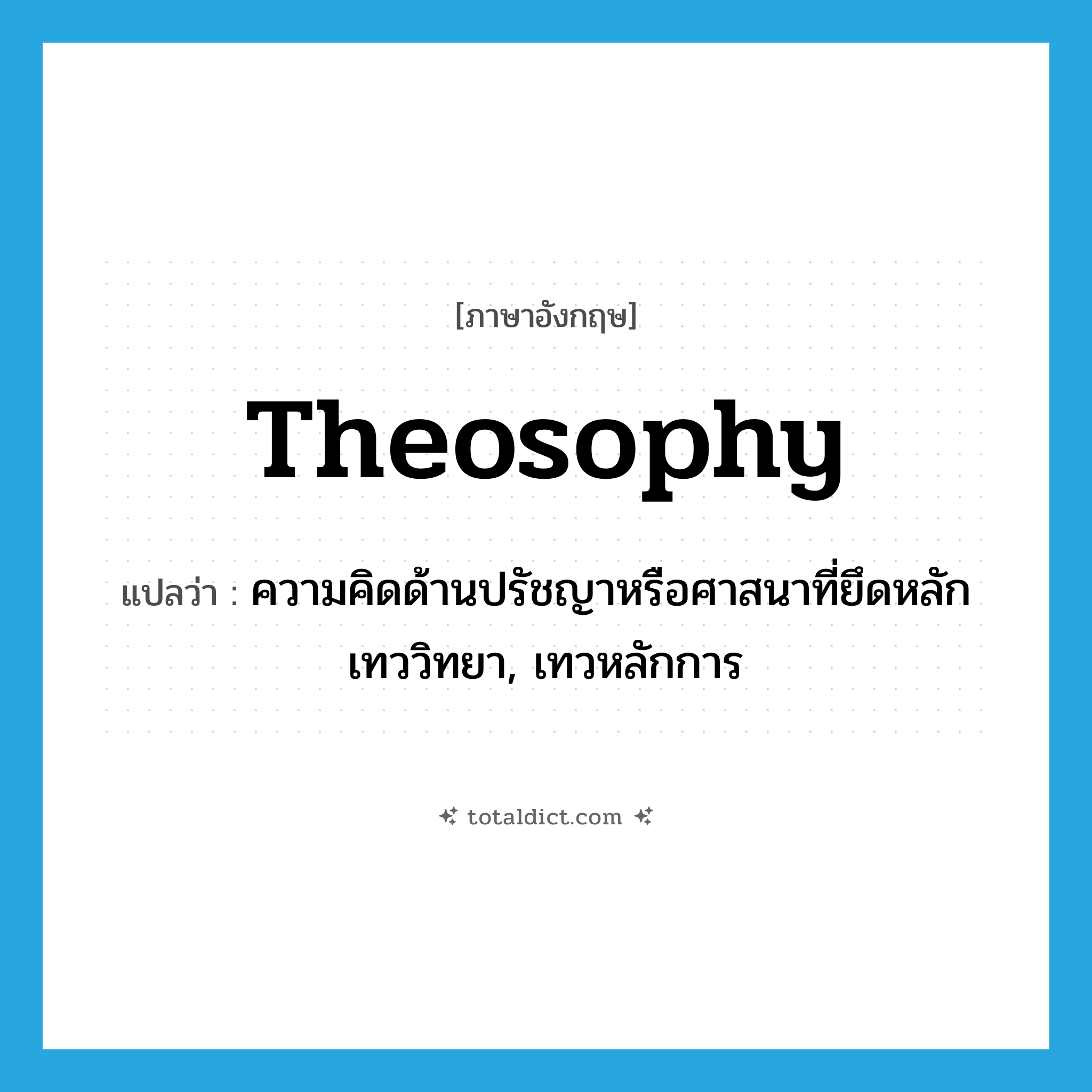 theosophy แปลว่า?, คำศัพท์ภาษาอังกฤษ theosophy แปลว่า ความคิดด้านปรัชญาหรือศาสนาที่ยึดหลักเทววิทยา, เทวหลักการ ประเภท N หมวด N
