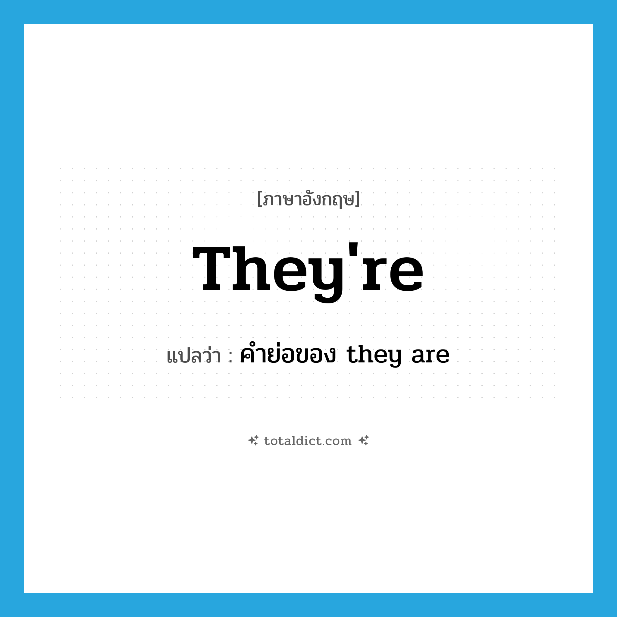 they&#39;re แปลว่า?, คำศัพท์ภาษาอังกฤษ they&#39;re แปลว่า คำย่อของ they are ประเภท ABBR หมวด ABBR
