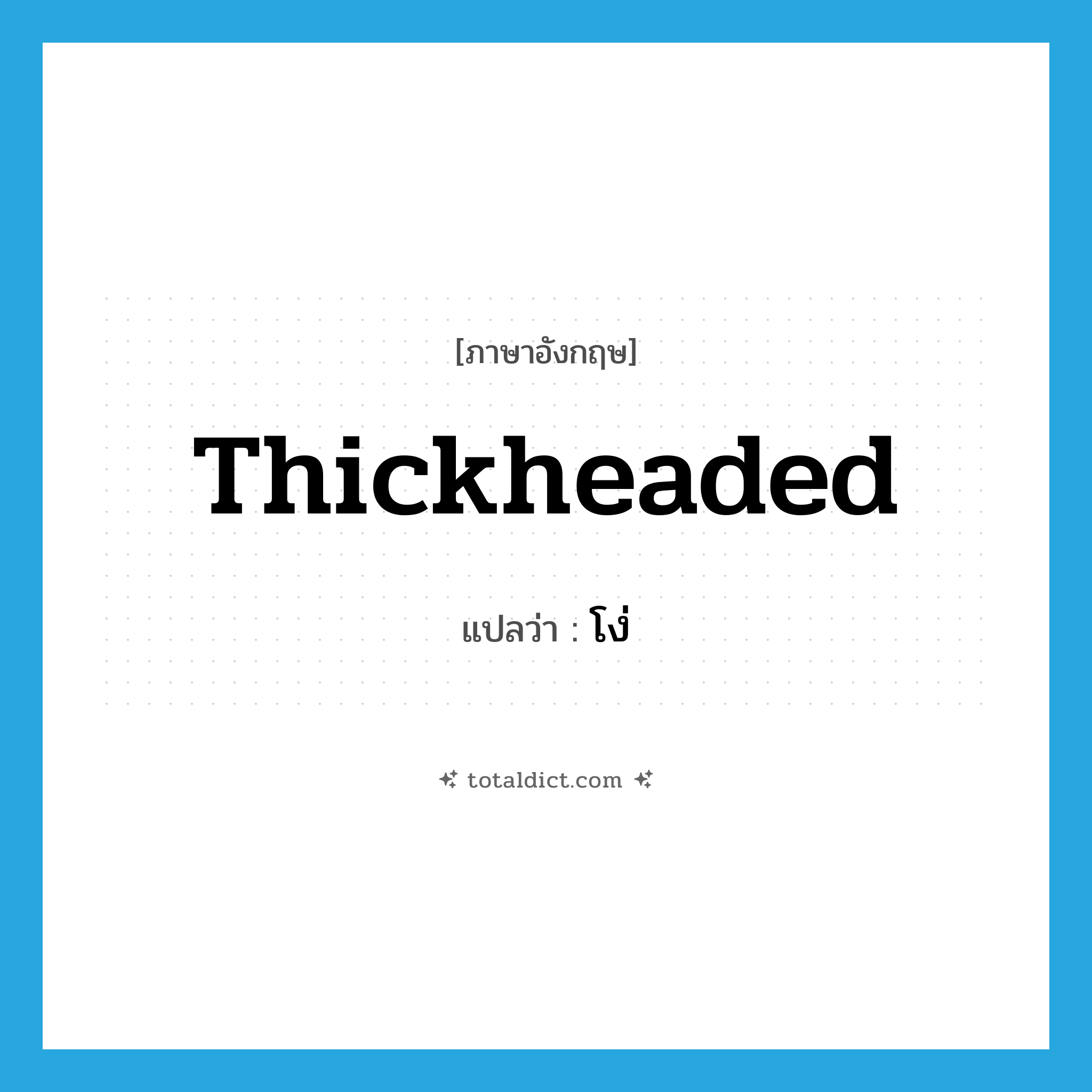 thickheaded แปลว่า?, คำศัพท์ภาษาอังกฤษ thickheaded แปลว่า โง่ ประเภท ADJ หมวด ADJ