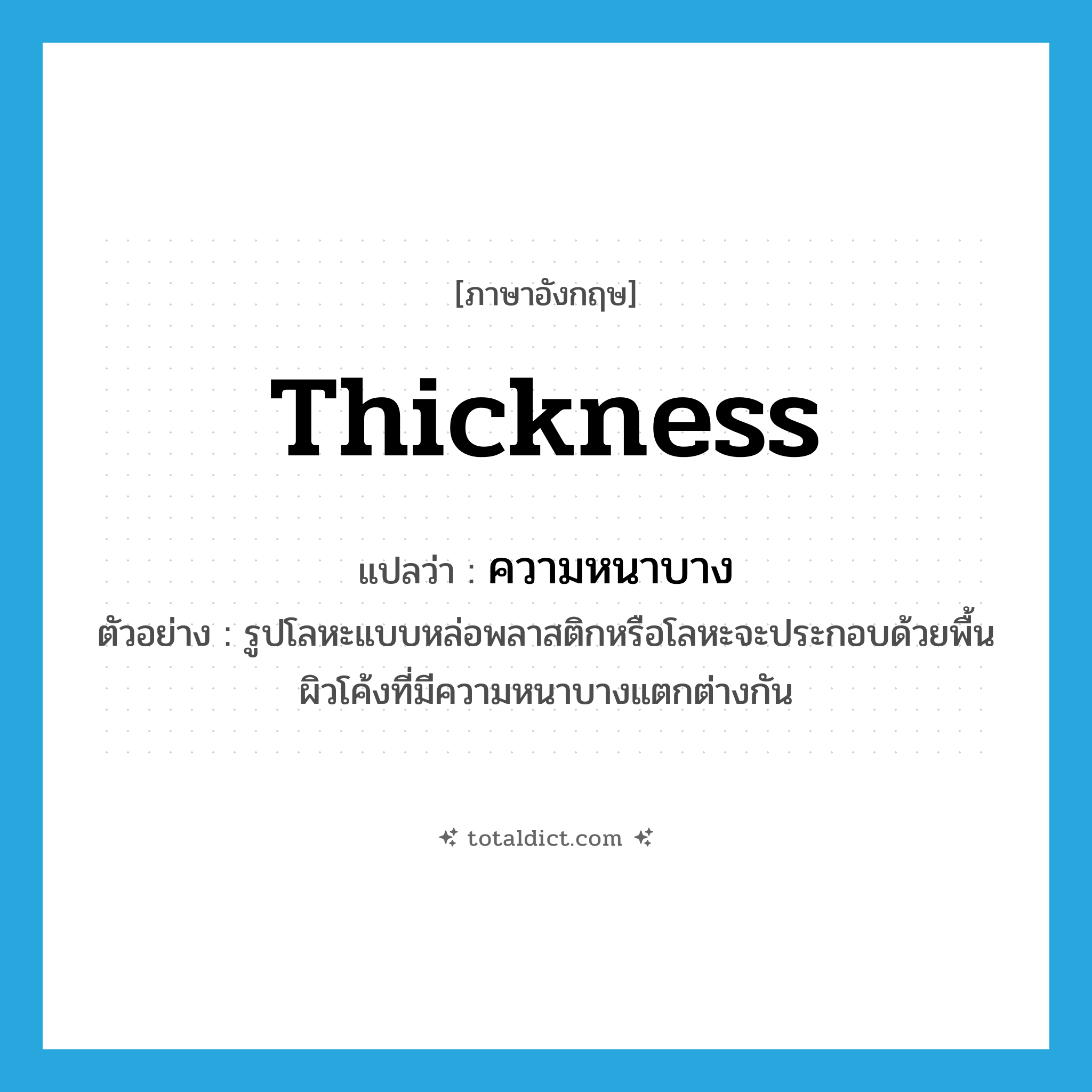 thickness แปลว่า?, คำศัพท์ภาษาอังกฤษ thickness แปลว่า ความหนาบาง ประเภท N ตัวอย่าง รูปโลหะแบบหล่อพลาสติกหรือโลหะจะประกอบด้วยพื้นผิวโค้งที่มีความหนาบางแตกต่างกัน หมวด N