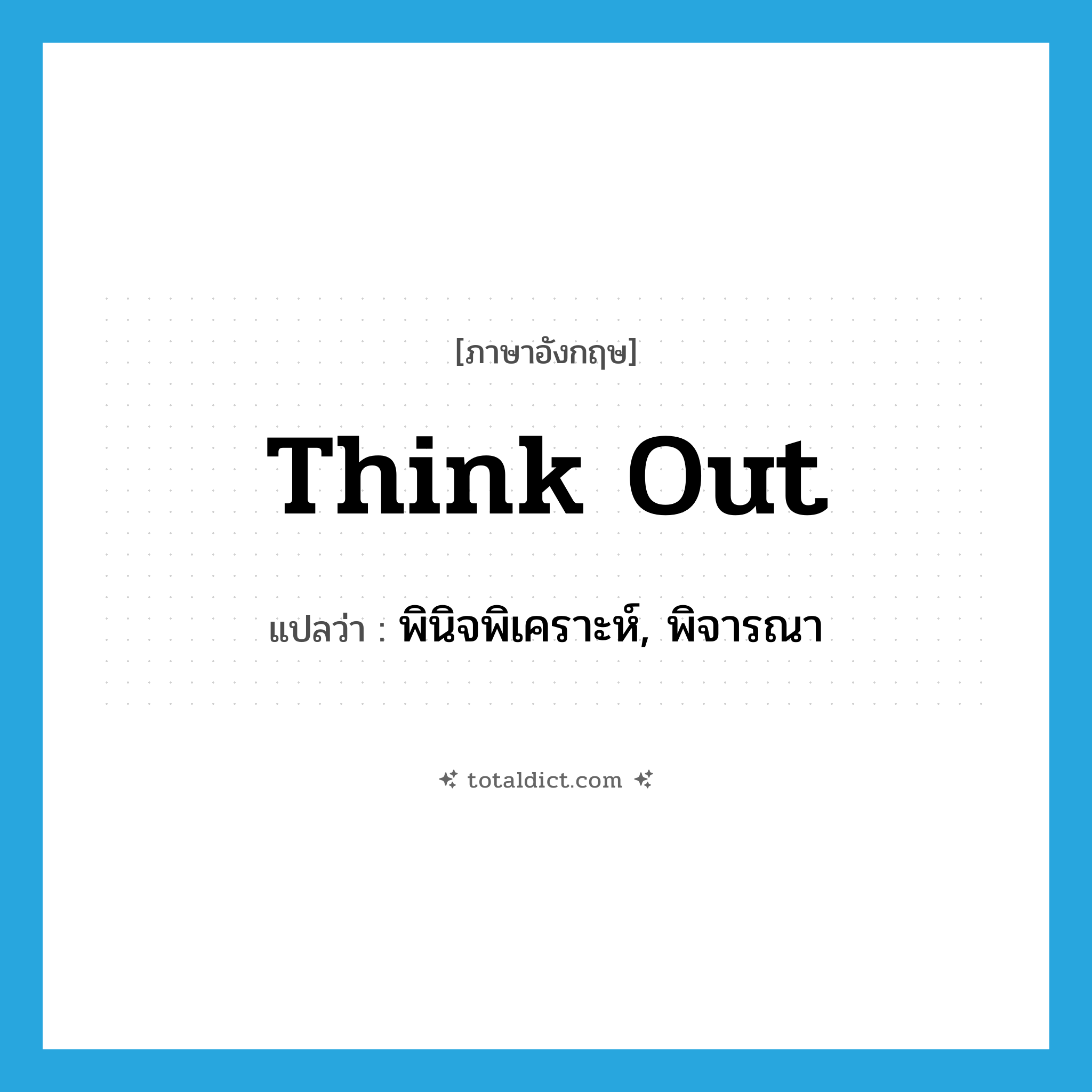 think out แปลว่า?, คำศัพท์ภาษาอังกฤษ think out แปลว่า พินิจพิเคราะห์, พิจารณา ประเภท VT หมวด VT