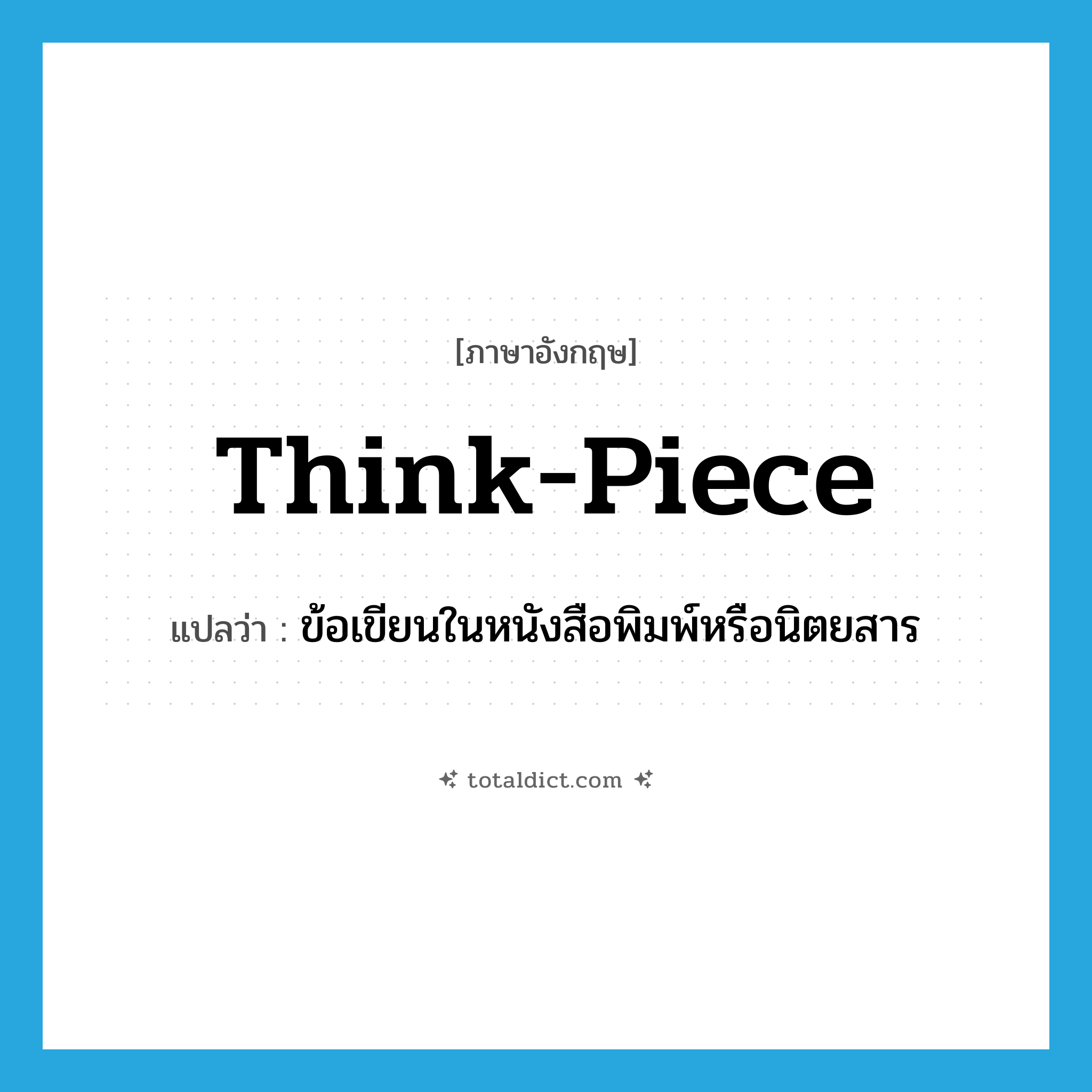 think-piece แปลว่า?, คำศัพท์ภาษาอังกฤษ think-piece แปลว่า ข้อเขียนในหนังสือพิมพ์หรือนิตยสาร ประเภท SL หมวด SL