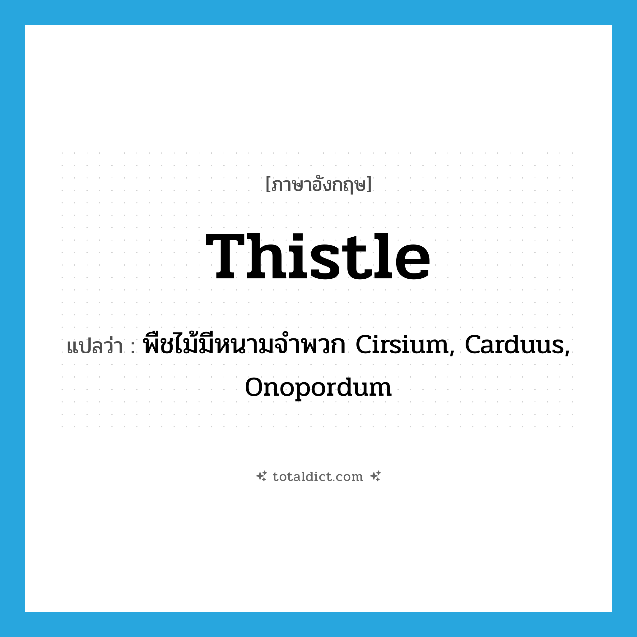 thistle แปลว่า?, คำศัพท์ภาษาอังกฤษ thistle แปลว่า พืชไม้มีหนามจำพวก Cirsium, Carduus, Onopordum ประเภท N หมวด N