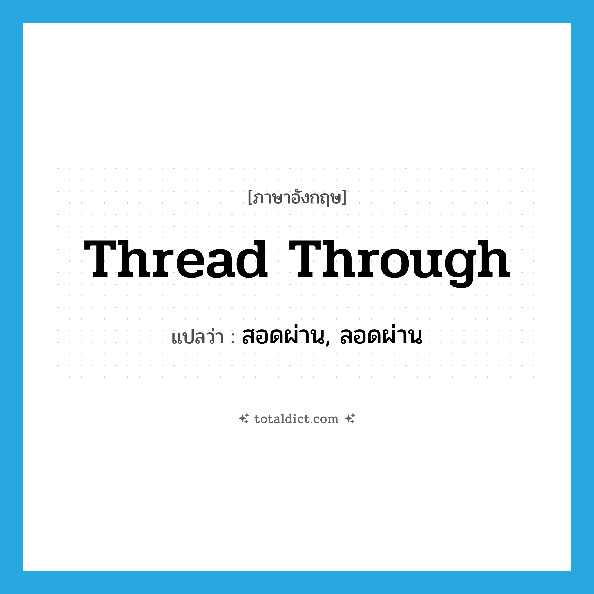 thread through แปลว่า?, คำศัพท์ภาษาอังกฤษ thread through แปลว่า สอดผ่าน, ลอดผ่าน ประเภท PHRV หมวด PHRV