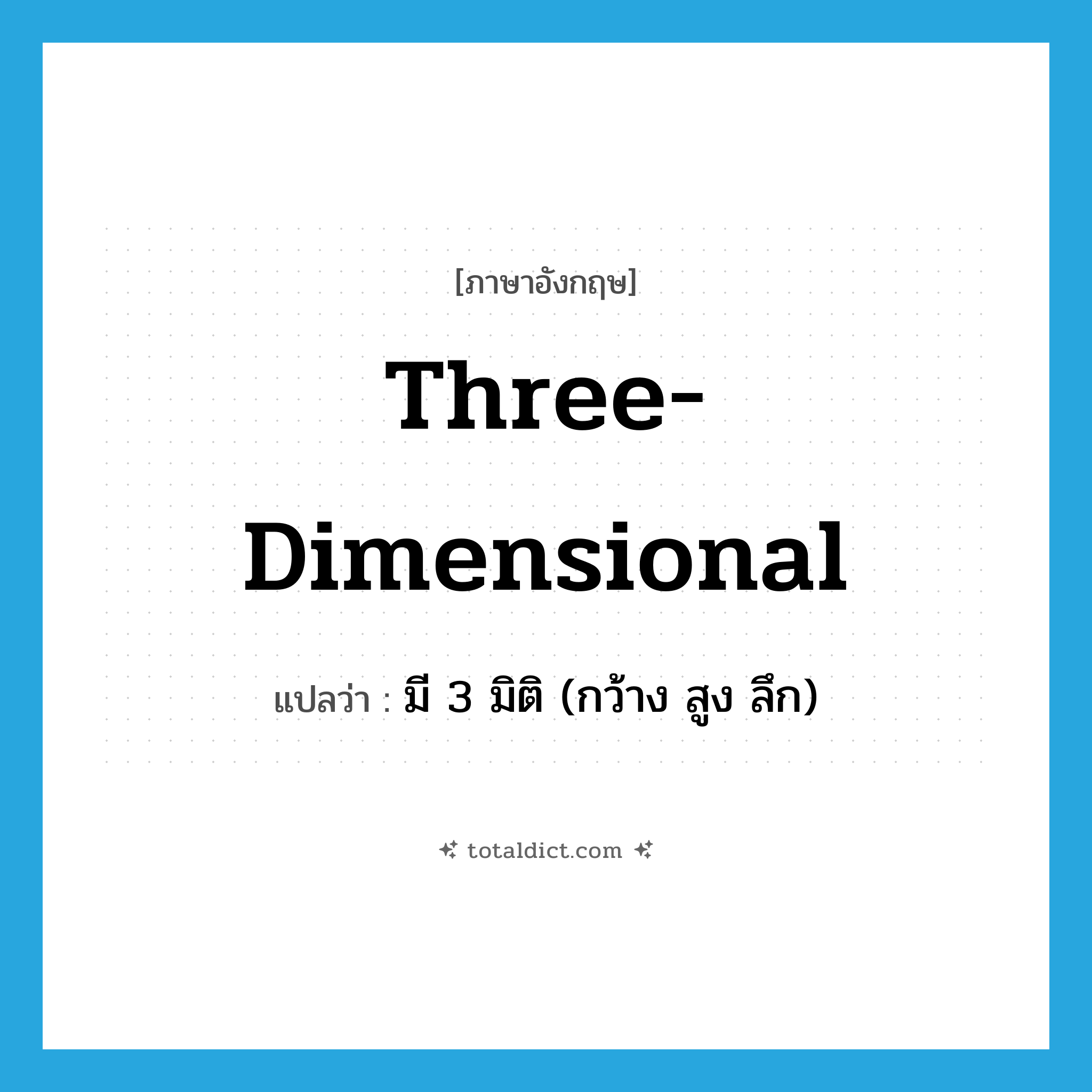 three-dimensional แปลว่า?, คำศัพท์ภาษาอังกฤษ three-dimensional แปลว่า มี 3 มิติ (กว้าง สูง ลึก) ประเภท ADJ หมวด ADJ