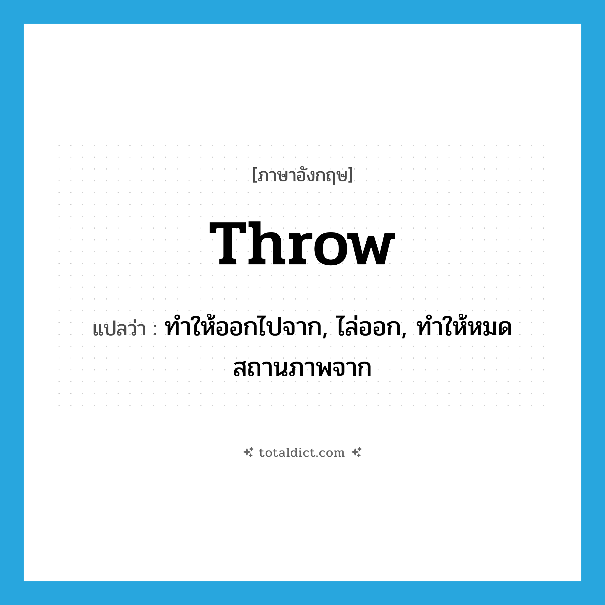 throw แปลว่า?, คำศัพท์ภาษาอังกฤษ throw แปลว่า ทำให้ออกไปจาก, ไล่ออก, ทำให้หมดสถานภาพจาก ประเภท VT หมวด VT