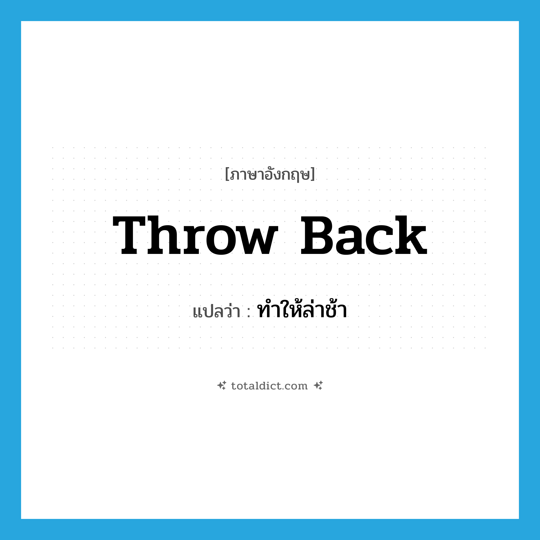 throw back แปลว่า?, คำศัพท์ภาษาอังกฤษ throw back แปลว่า ทำให้ล่าช้า ประเภท PHRV หมวด PHRV
