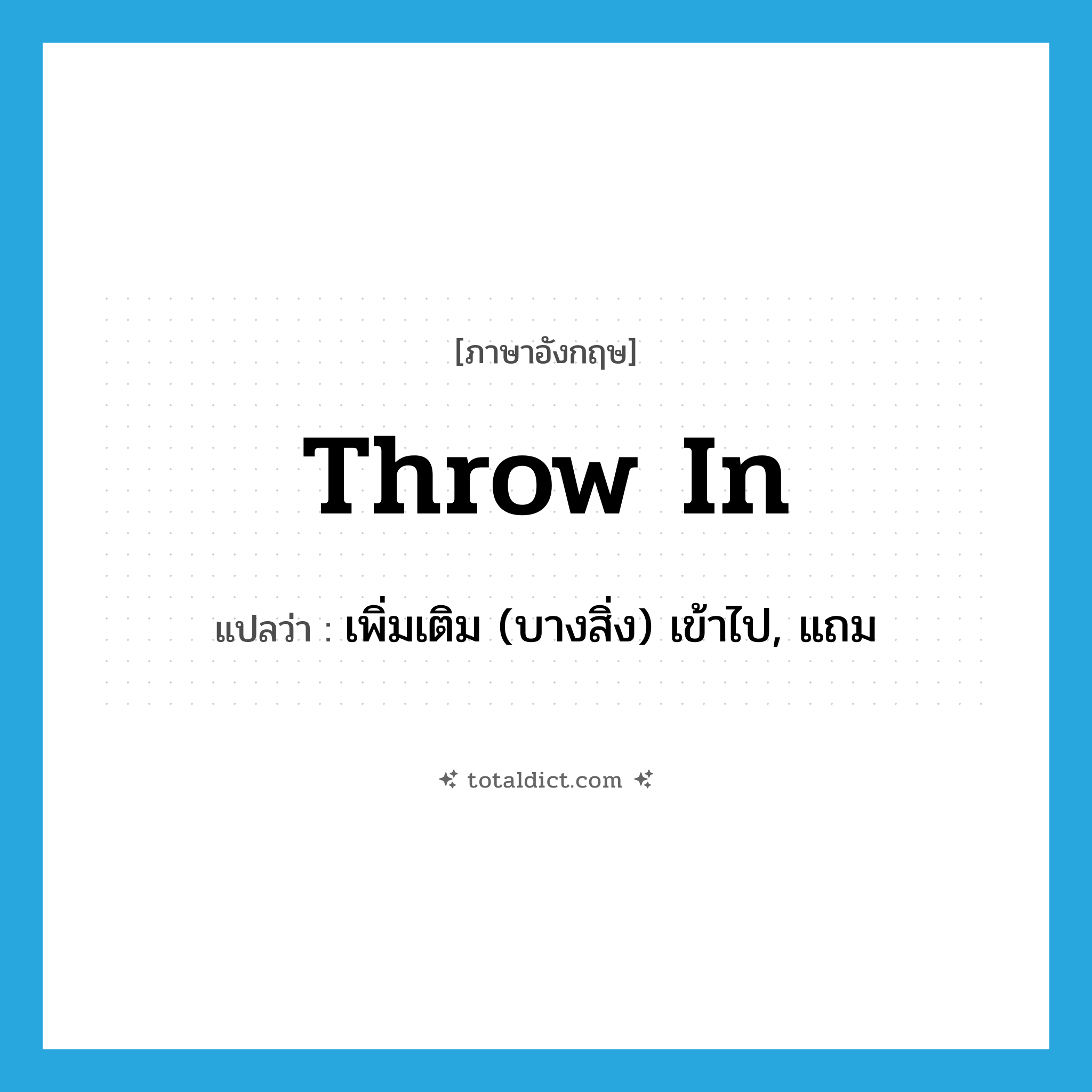 throw in แปลว่า?, คำศัพท์ภาษาอังกฤษ throw in แปลว่า เพิ่มเติม (บางสิ่ง) เข้าไป, แถม ประเภท PHRV หมวด PHRV