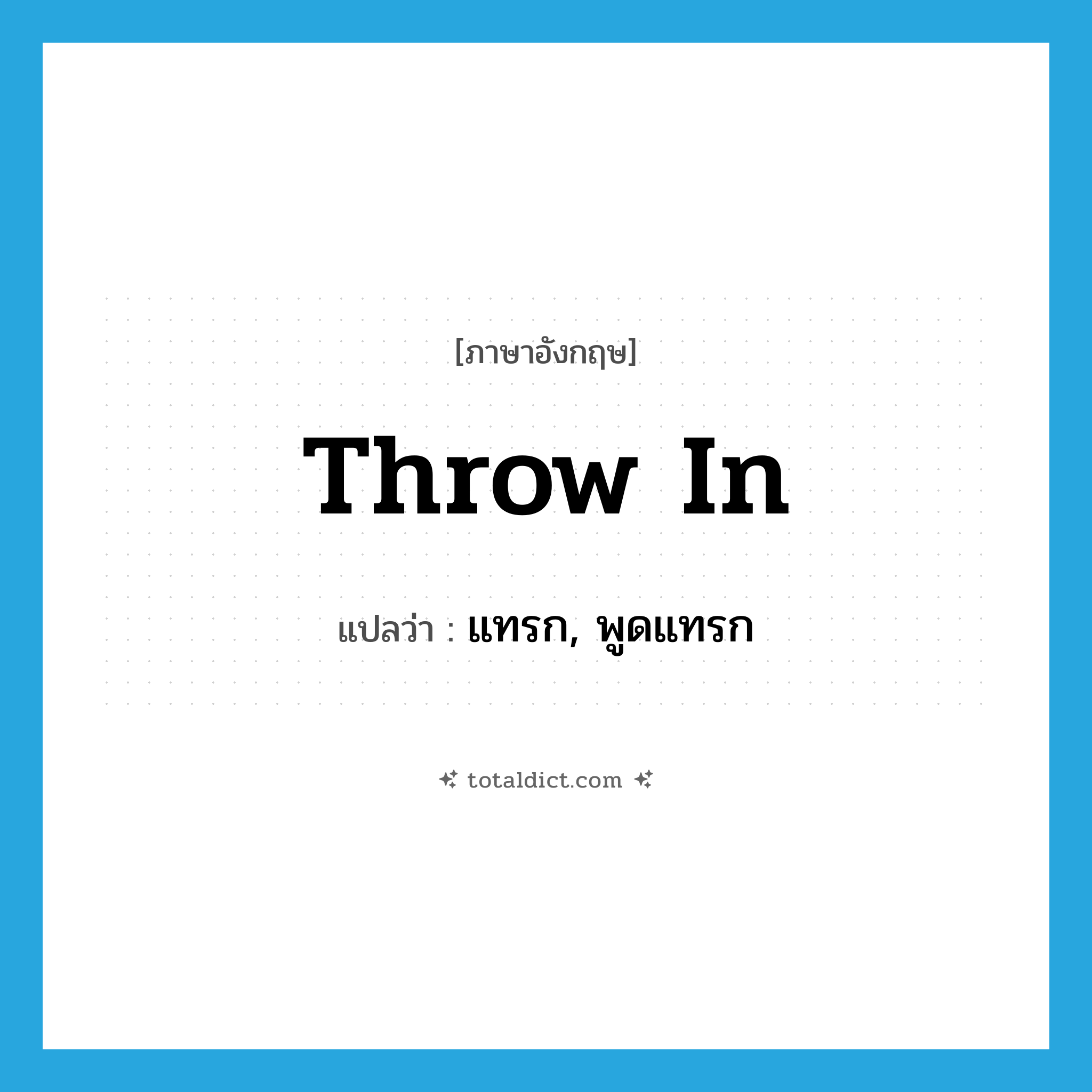 throw in แปลว่า?, คำศัพท์ภาษาอังกฤษ throw in แปลว่า แทรก, พูดแทรก ประเภท PHRV หมวด PHRV