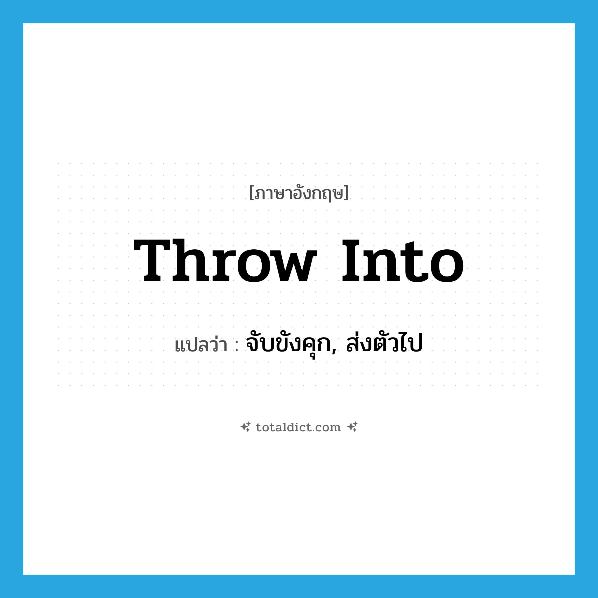 throw into แปลว่า?, คำศัพท์ภาษาอังกฤษ throw into แปลว่า จับขังคุก, ส่งตัวไป ประเภท PHRV หมวด PHRV